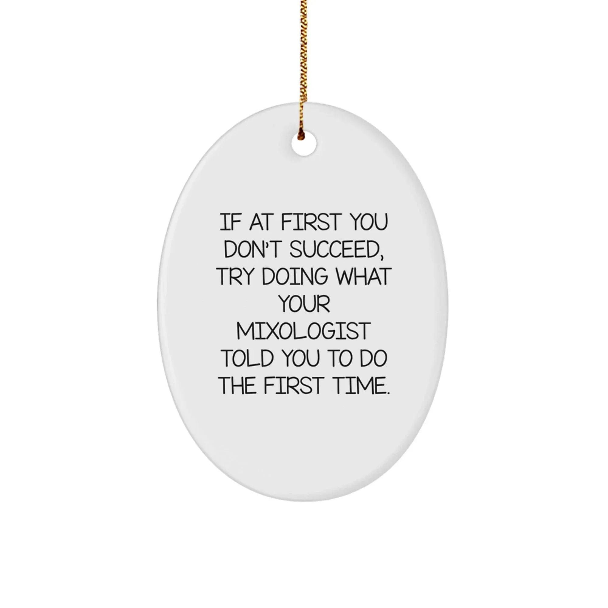 Funny Mixologist Oval Ornaments Gifts from Friends for Men, 'If At First You Don't Succeed, Try Doing What Your Mixologist Told You To Do The First Time.' Christmas Unique Gifts