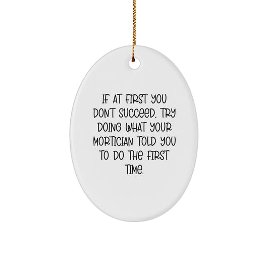 Funny Mortician Gifts from Friends to Mortician Men - Oval Ornament If At First You Don't Succeed Try Doing What Your Mortician Told You To Do The First Time Christmas Unique Gifts - Image 1
