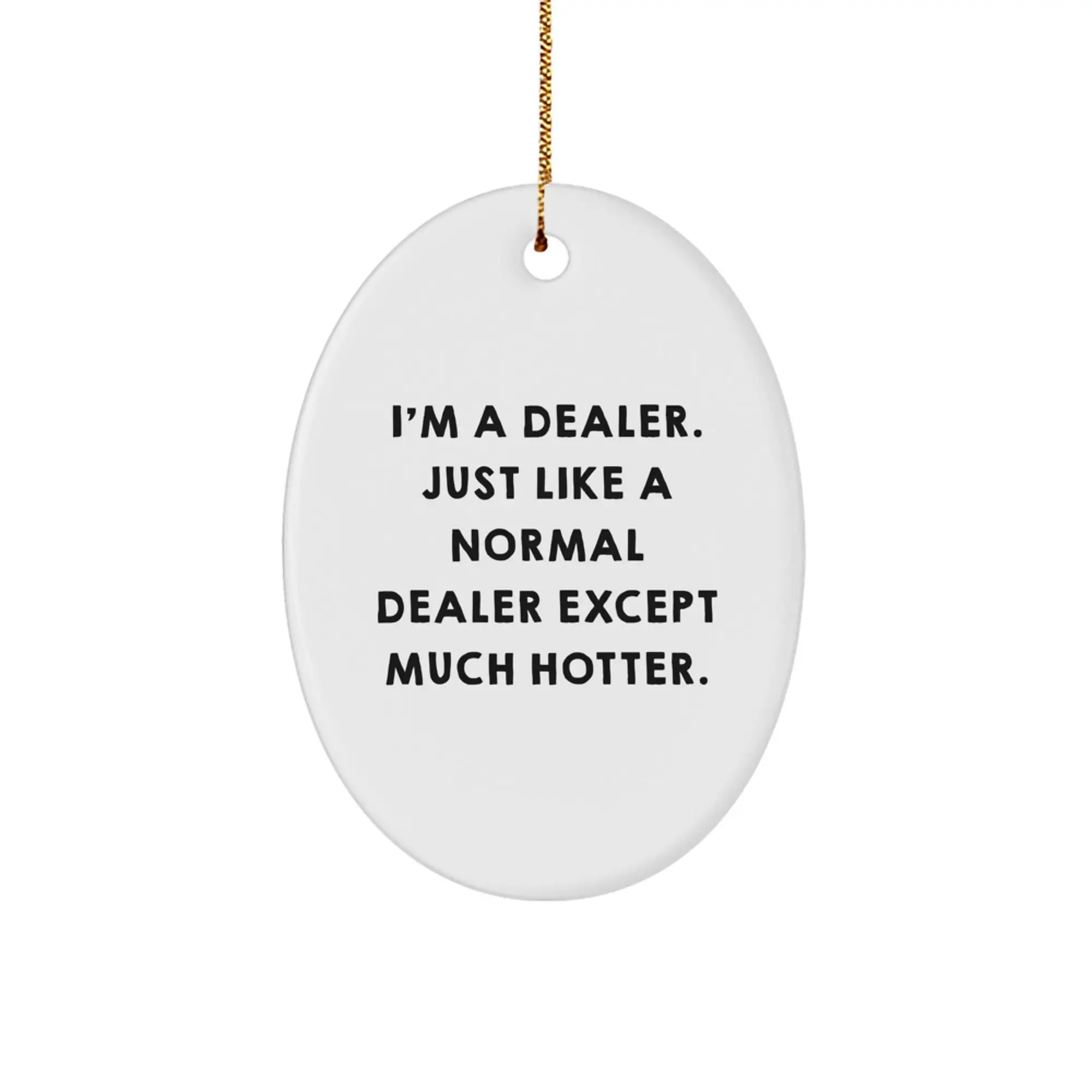 Funny Dealer Gifts from Men for Dealer, Oval Ornament, I'm A Dealer. Just Like A Normal Dealer Except Much Hotter., Christmas Unique Gifts for Dealers - Image 1
