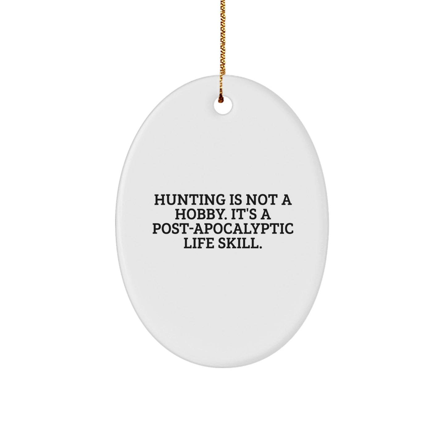 Funny 'Hunting Is Not A Hobby. It's A Post-apocalyptic Life Skill.' Oval Ornament Gifts for Hunting Lovers from Family - Image 1