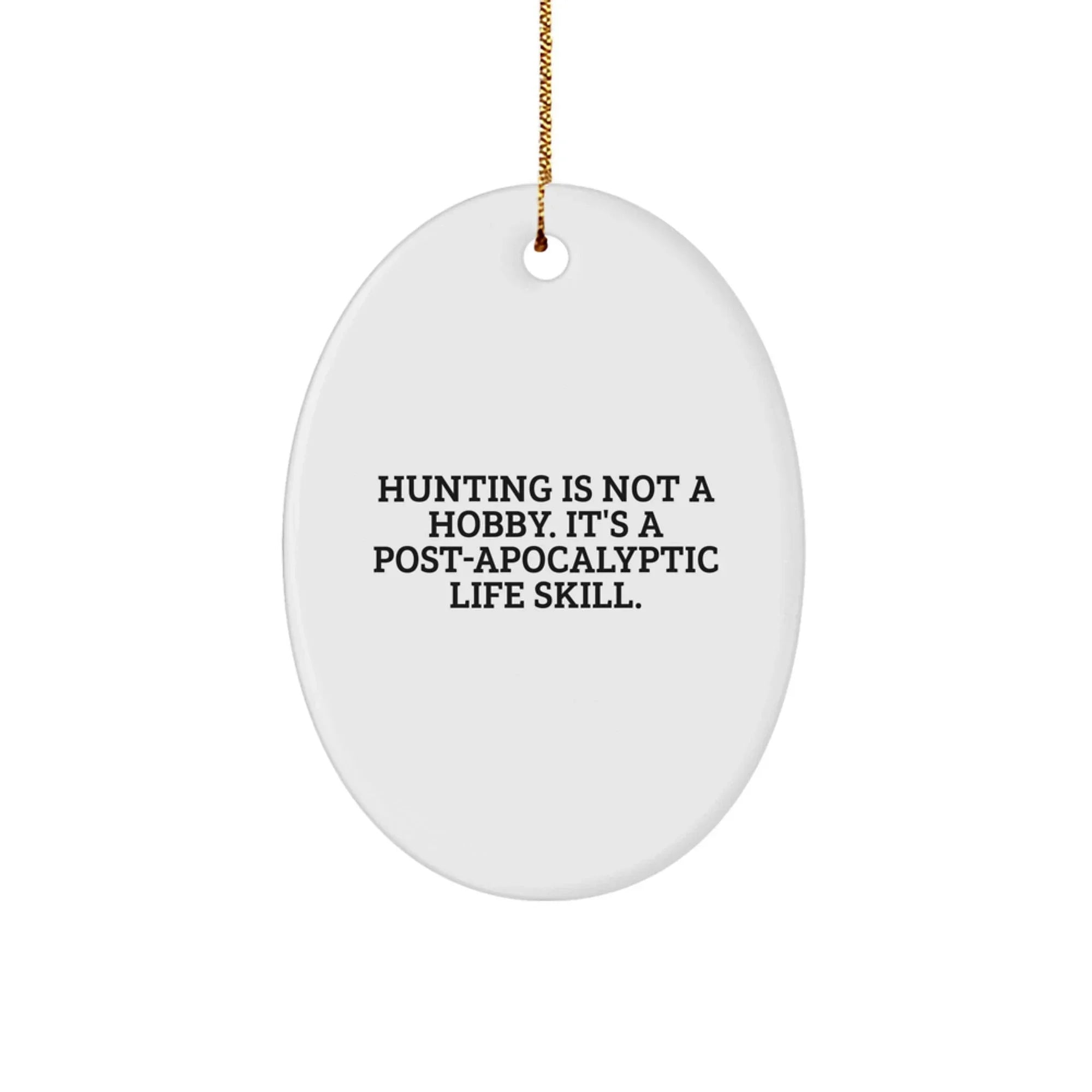 Funny 'Hunting Is Not A Hobby. It's A Post-apocalyptic Life Skill.' Oval Ornament Gifts for Hunting Lovers from Family