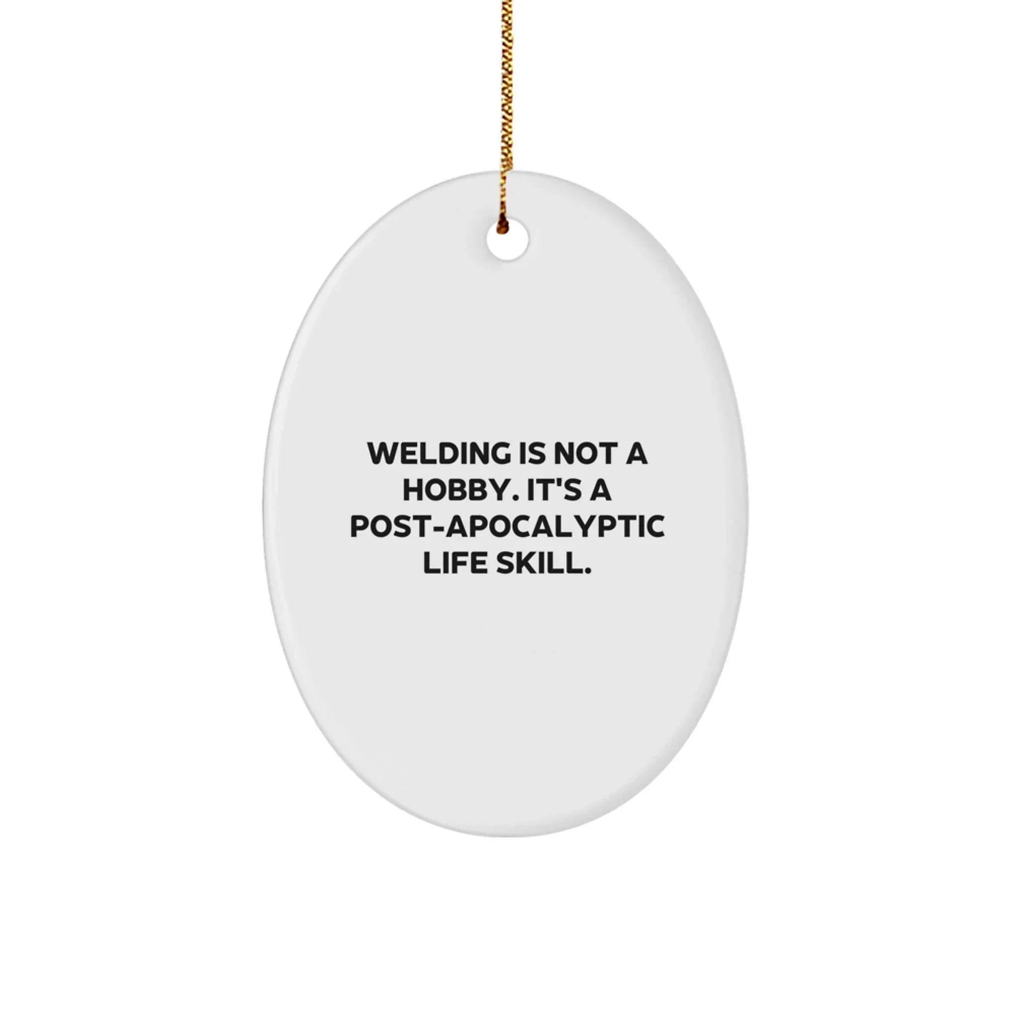 Funny Welding Gifts for Men, Oval Ornament, 'Welding Is Not A Hobby. It's A Post-apocalyptic Life Skill.' Christmas Unique Gifts from Friends