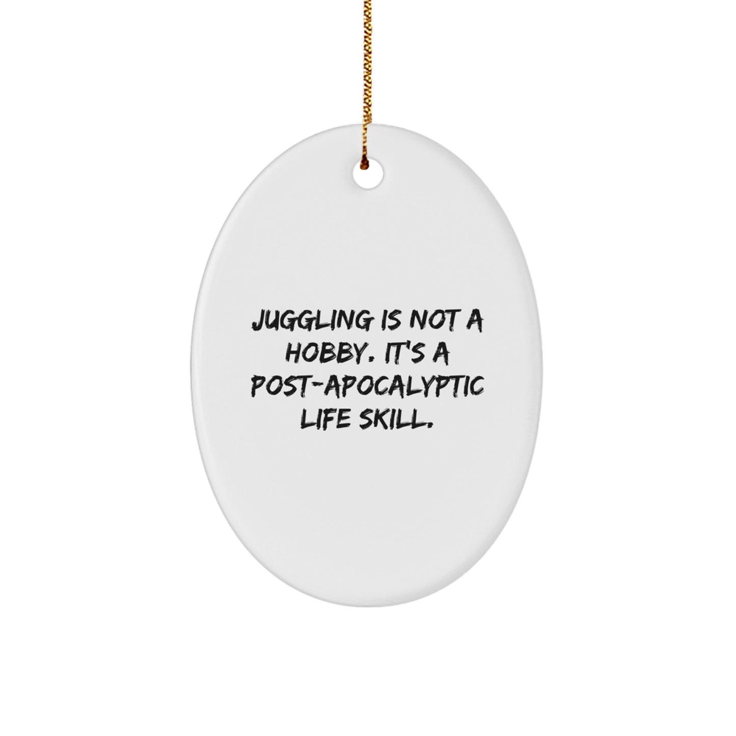 Funny Juggling Gifts for Men Oval Ornament with Quote Juggling Is Not A Hobby It's A Post-apocalyptic Life Skill, Christmas Unique Gifts from Friends, Family, Coworkers - Image 1