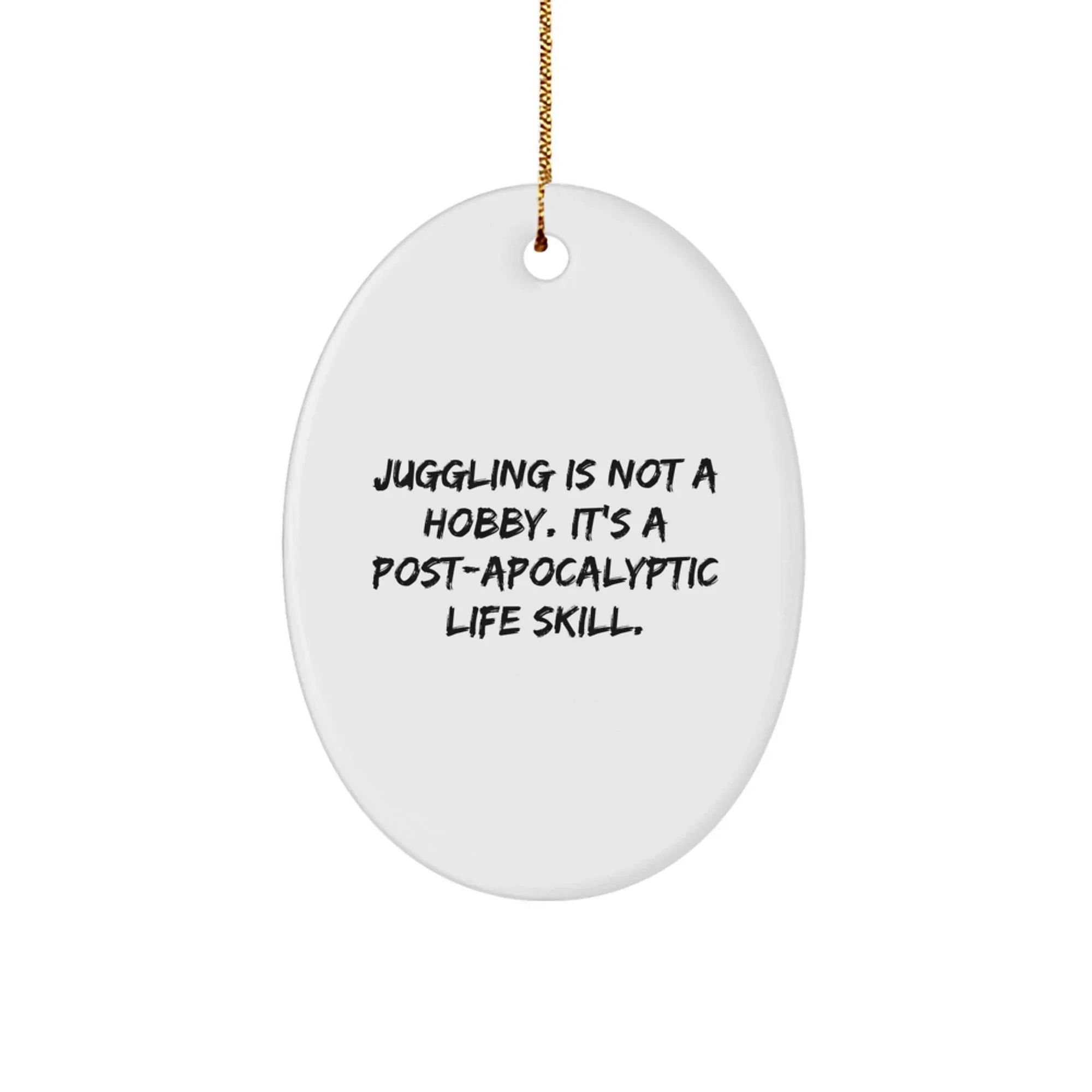Funny Juggling Gifts for Men Oval Ornament with Quote Juggling Is Not A Hobby It's A Post-apocalyptic Life Skill, Christmas Unique Gifts from Friends, Family, Coworkers