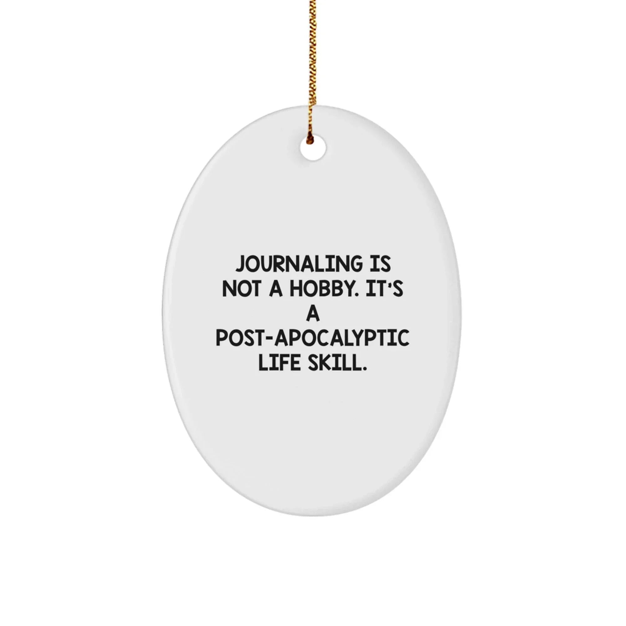Funny Journaling Gifts for Journaling Enthusiasts Gifts from Family or Friends - Oval Ornament with 'Journaling Is Not A Hobby. It's A Post-apocalyptic Life Skill.' Quote for Christmas Unique Gifts
