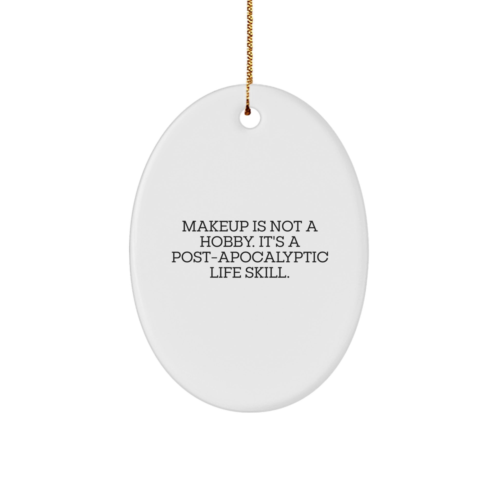 Funny Makeup Oval Ornament Gifts from Family to Makeup Lovers, 'Makeup Is Not A Hobby. It's A Post-apocalyptic Life Skill.' Christmas Unique Decor - Image 1