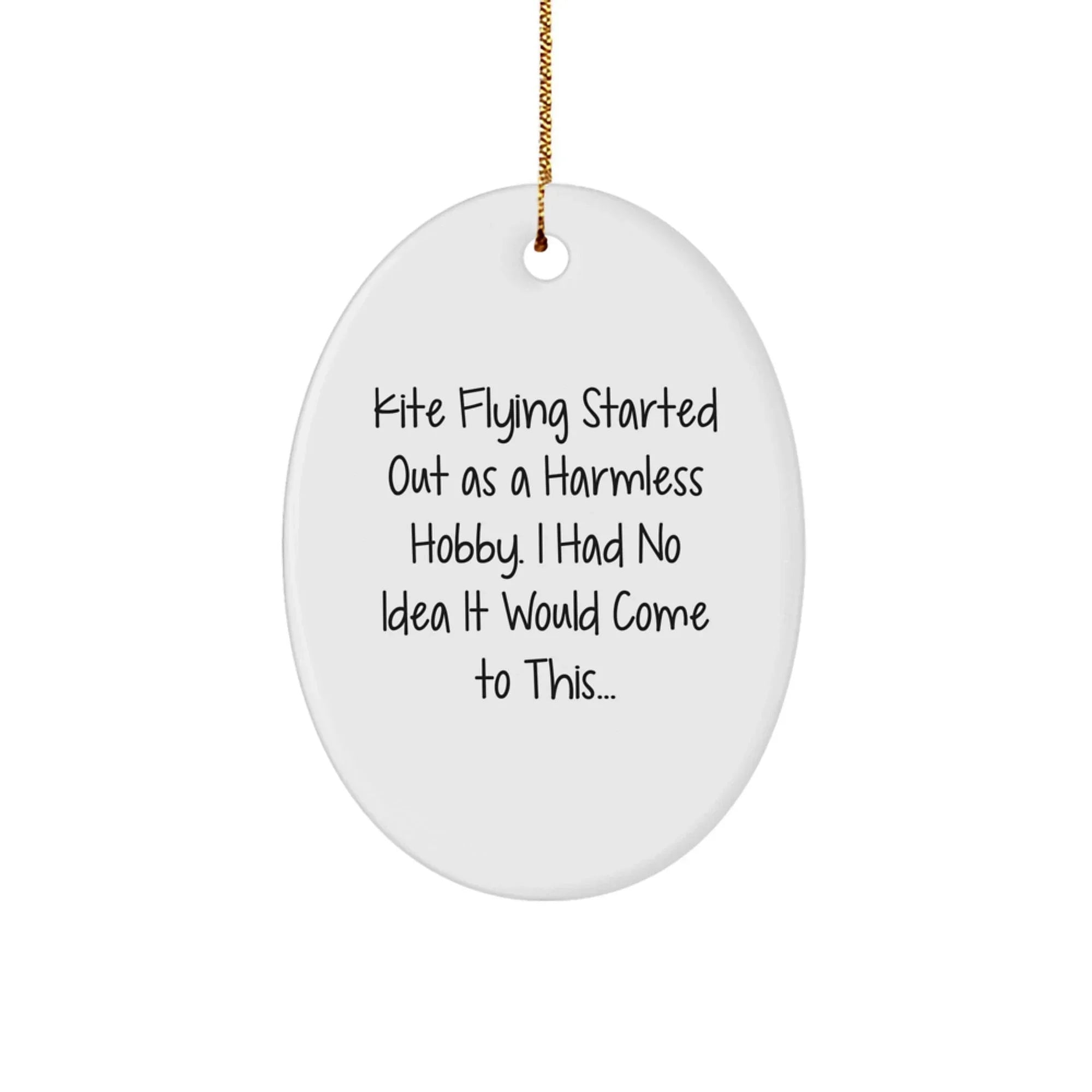 Funny Kite Flying Gifts for Men from Friends - Oval Ornament - Kite Flying Started Out As A Harmless Hobby I Had No Idea It Would Come To This - Christmas Unique Gifts