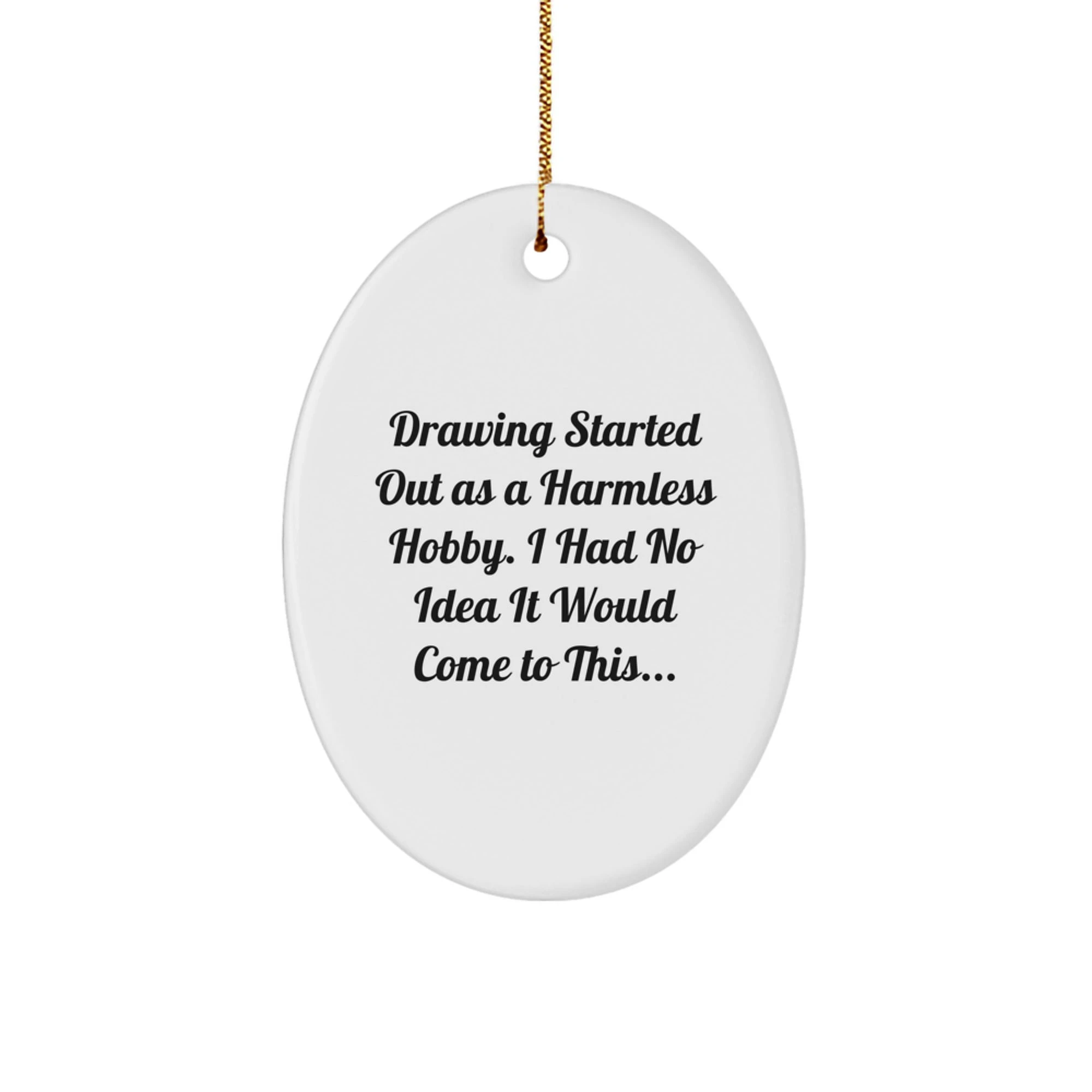Funny Drawing Gifts for Friends, Christmas Unique Oval Ornament Decorations Gifts from Family, 'Drawing Started Out As A Harmless Hobby...' - Image 1