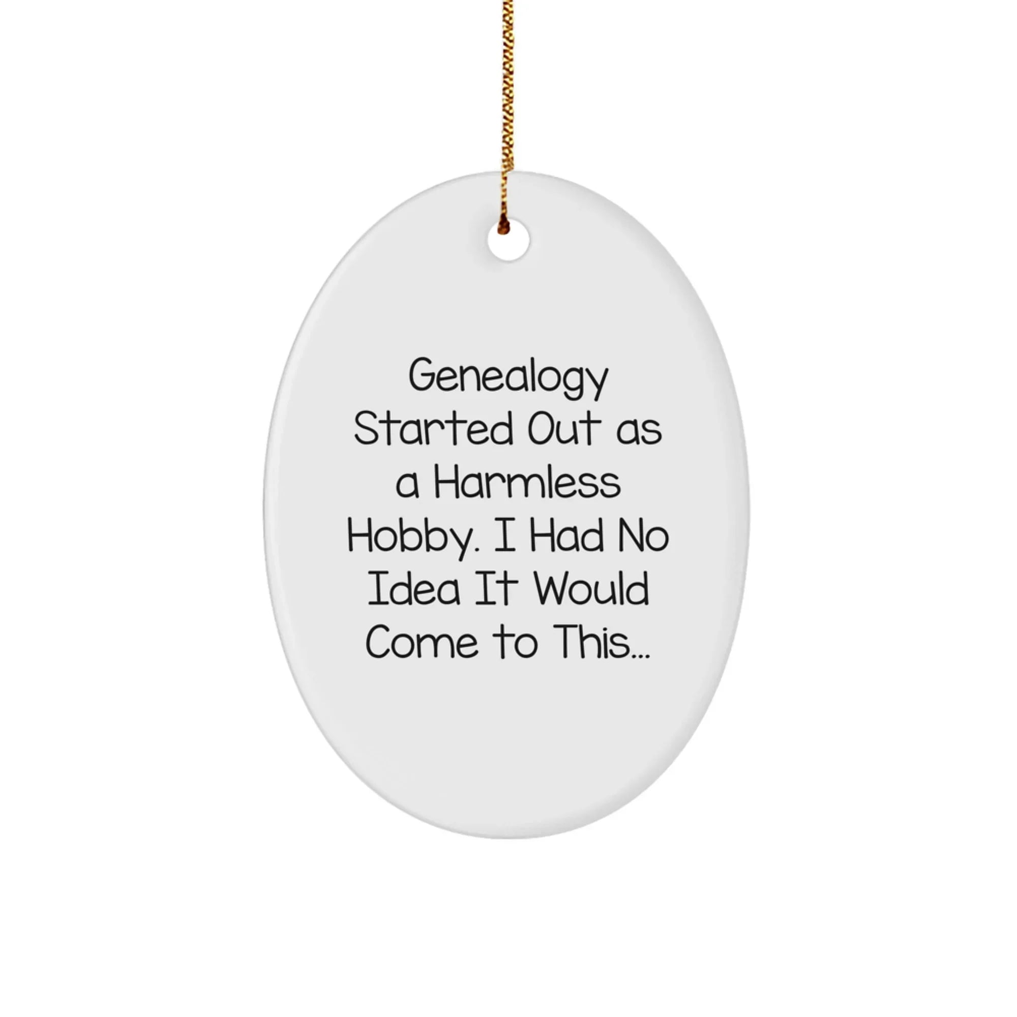 Genealogy Gifts from Family - Funny Oval Ornament for Christmas Decorations - 'Genealogy Started Out As A Harmless Hobby. I Had No Idea It Would Come To This...' - Gifts for Genealogy Enthusiasts