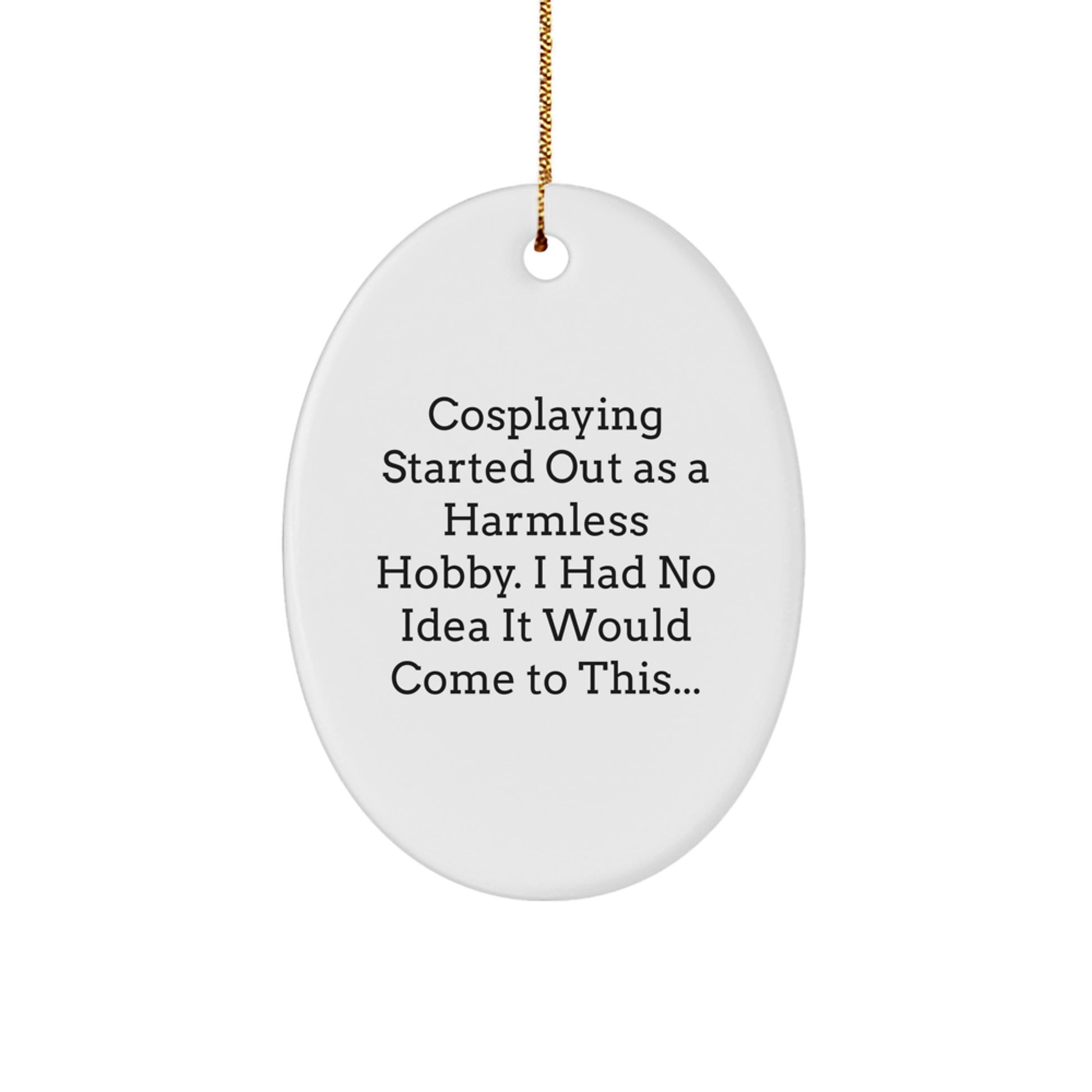 Funny Cosplaying Gift Ideas for Friends and Family, Oval Ornament Christmas Decorations, Cosplaying Started Out As A Harmless Hobby, Gifts from Friends to Cosplaying Enthusiasts - Image 1