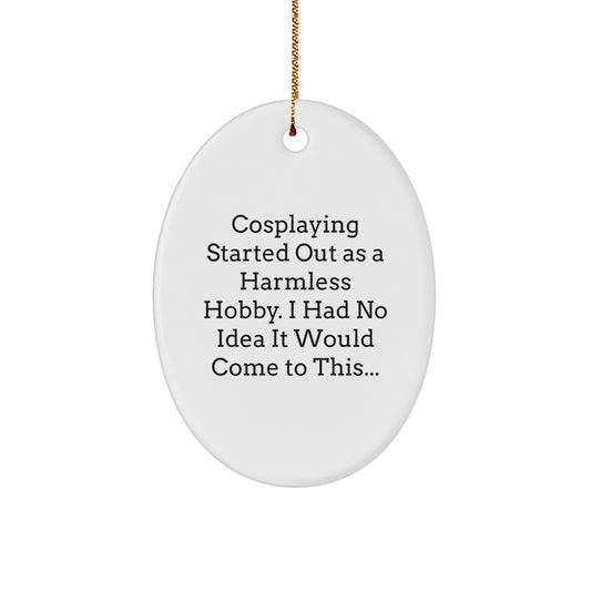 Funny Cosplaying Gift Ideas for Friends and Family, Oval Ornament Christmas Decorations, Cosplaying Started Out As A Harmless Hobby, Gifts from Friends to Cosplaying Enthusiasts - Image 1