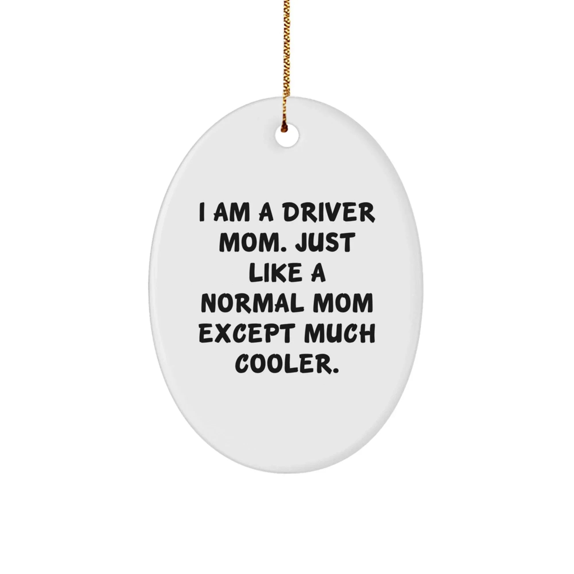 Funny Driver Mom Gifts, Unique Oval Ornament for Driver Friends, Christmas Decorations, Oval Ornament with 'I Am A Driver Mom. Just Like A Normal Mom Except Much Cooler.' Quote