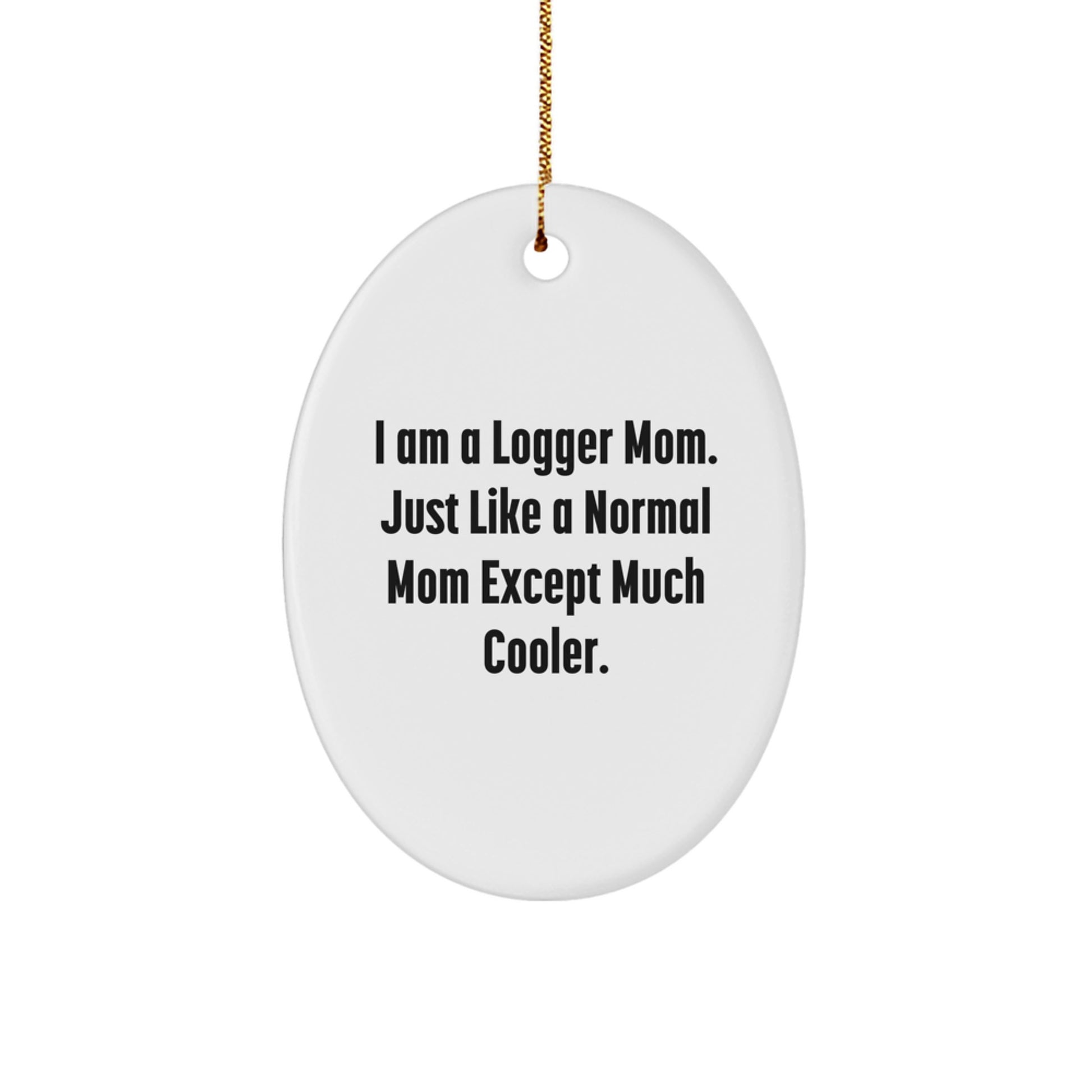 Funny Logger Mom Gifts from Men to Friends - Oval Ornament, Logger Mom Christmas Unique Gifts, I Am A Logger Mom Like Normal Mom Except Much Cooler - Image 1
