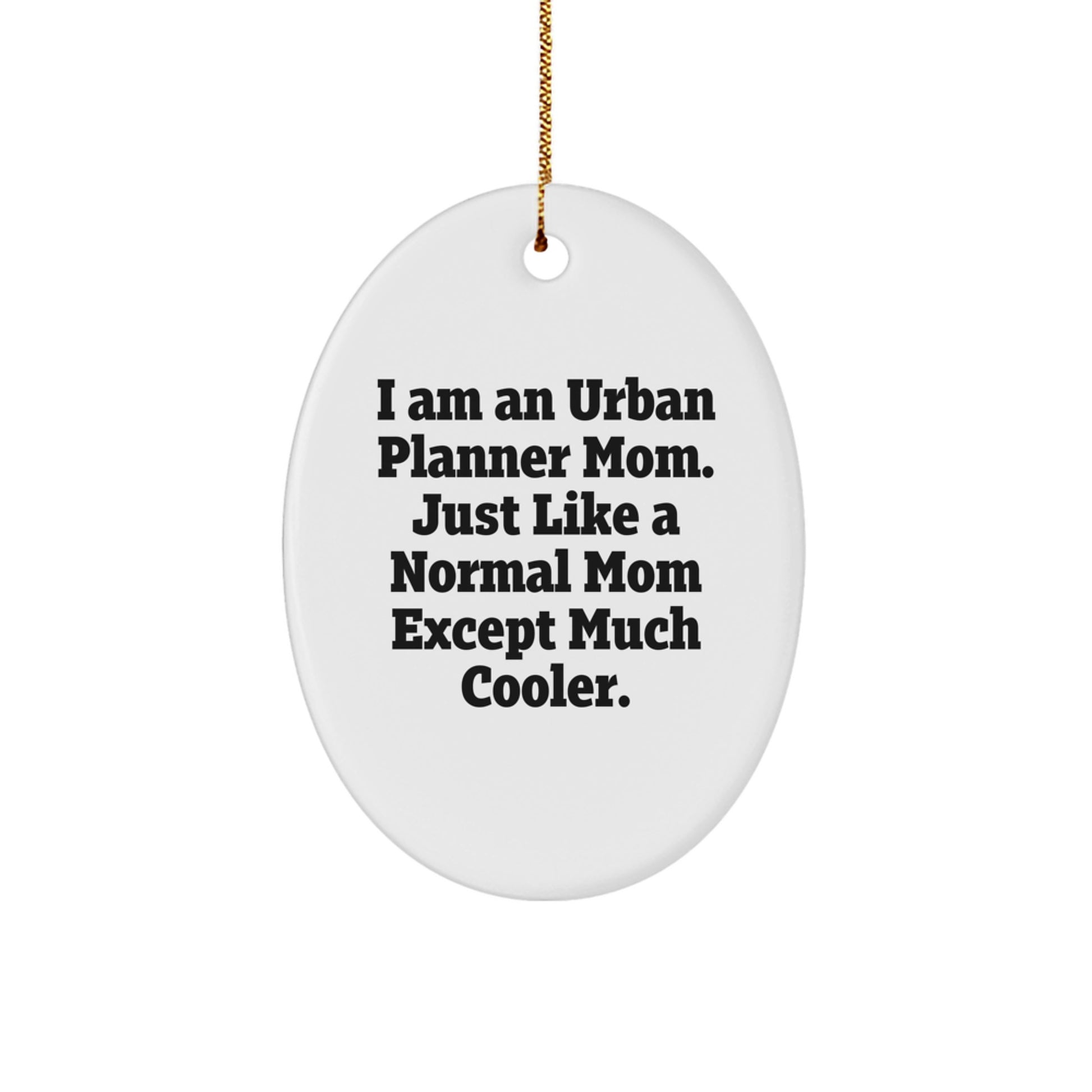 Unique Urban Planner Mom Gifts, Oval Decorations for Christmas, Funny Quote 'I Am An Urban Planner Mom. Just Like A Normal Mom Except Much Cooler.' for Friends and Family - Image 1