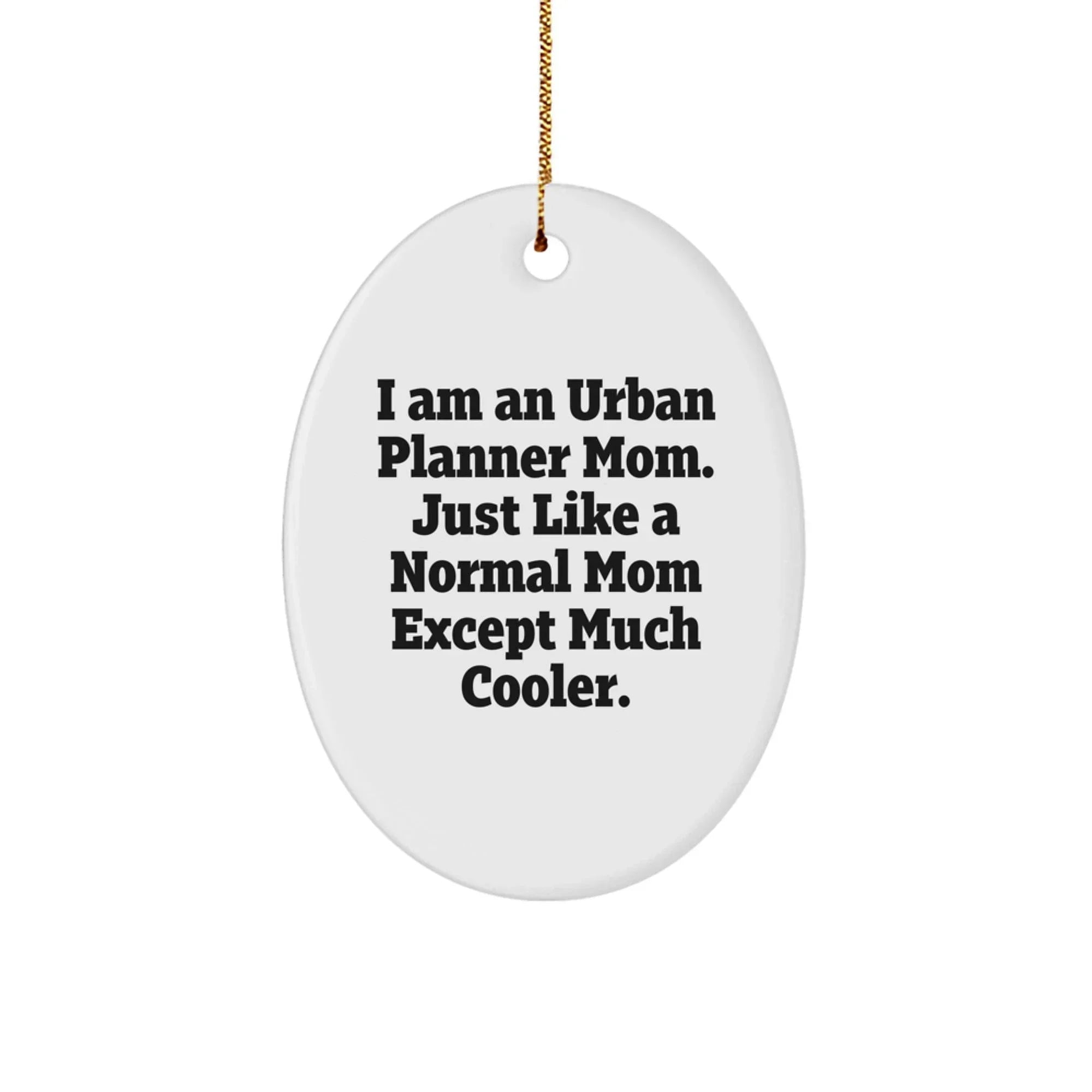 Unique Urban Planner Mom Gifts, Oval Decorations for Christmas, Funny Quote 'I Am An Urban Planner Mom. Just Like A Normal Mom Except Much Cooler.' for Friends and Family