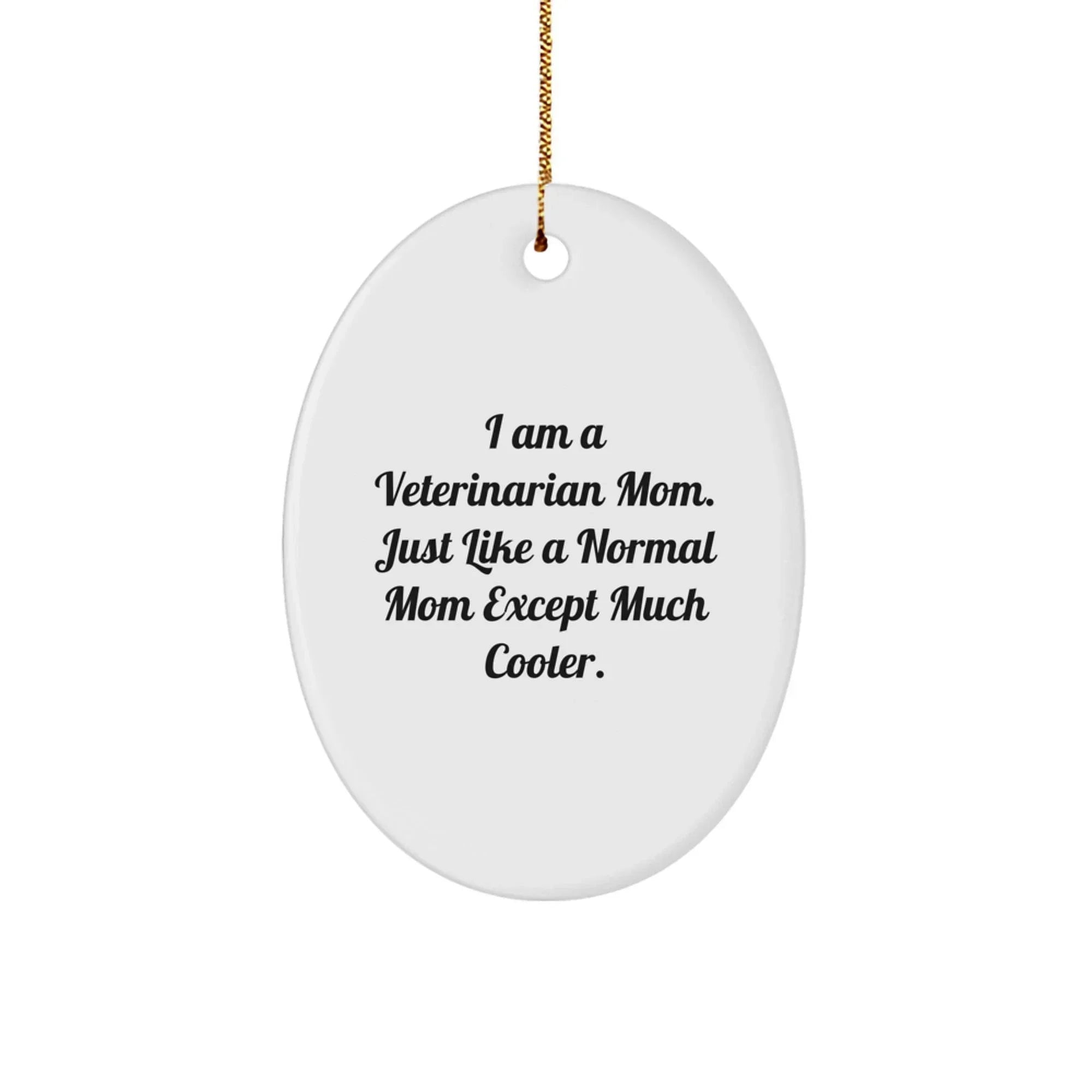 Gifts from Women to Veterinarian Mom, Veterinarian Christmas Unique Gifts, Oval Ornament with 'I Am A Veterinarian Mom. Just Like A Normal Mom Except Much Cooler.' Humorous Quote