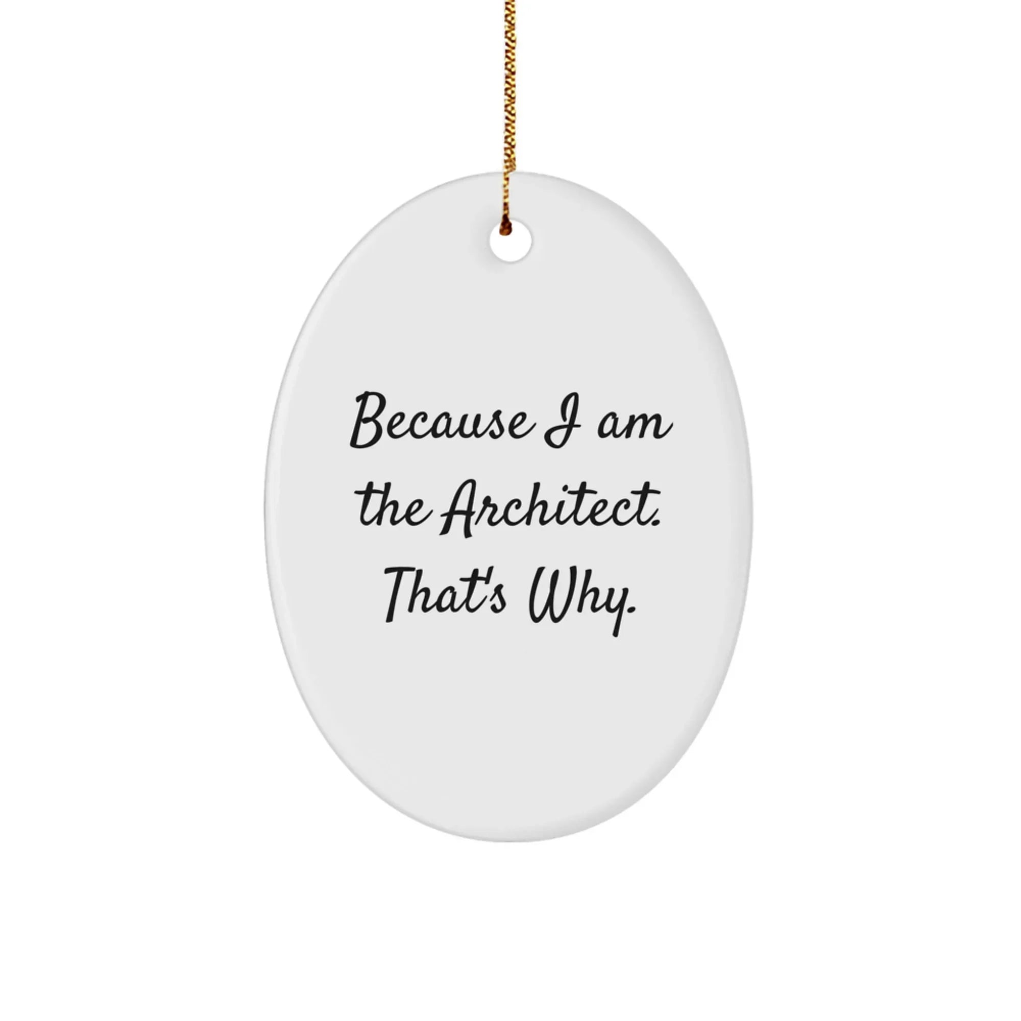 Architect Gifts from Friends - Because I Am The Architect. That's Why. - Oval Ornament for Men, Women, Family, and Coworkers - Christmas Unique Gifts