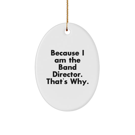Funny Band Director Gifts for Men Oval Shaped Ornament Because I Am The - Gifts from Family - Christmas Unique Presents - Image 1