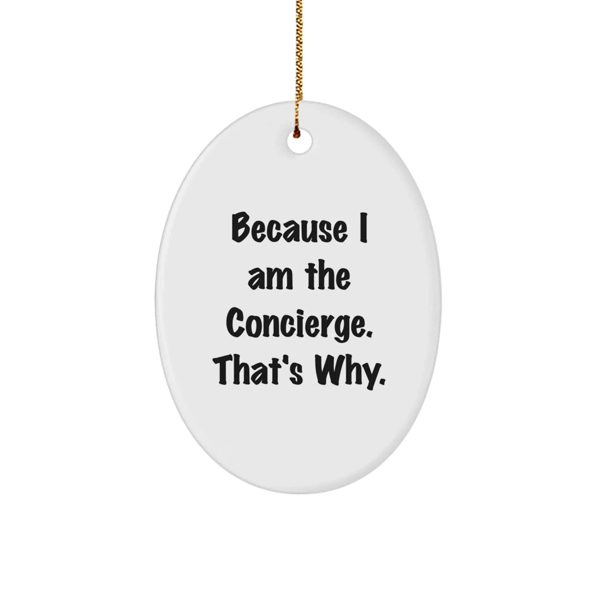 Funny Concierge Gifts from Men to Friends, Oval Ornament for Christmas Unique Gifts, Concierge Motivation Quote - 'Because I Am The Concierge. That's Why.'