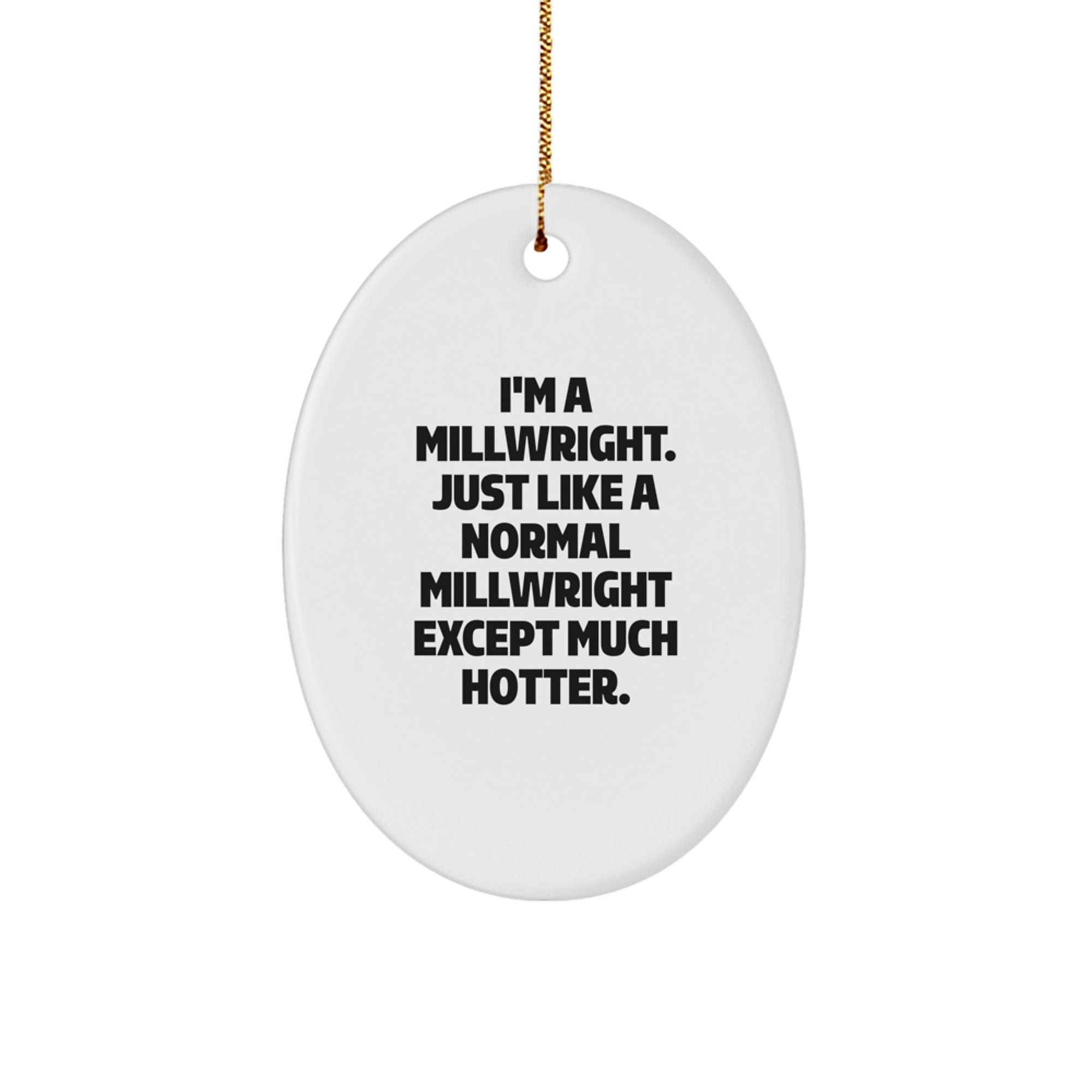 Funny Millwright Gifts from Friends, Unique Oval Ornament for Millwright Men, I'm A Millwright. Just Like A Normal Millwright Except Much Hotter. Christmas Decorations - Image 1