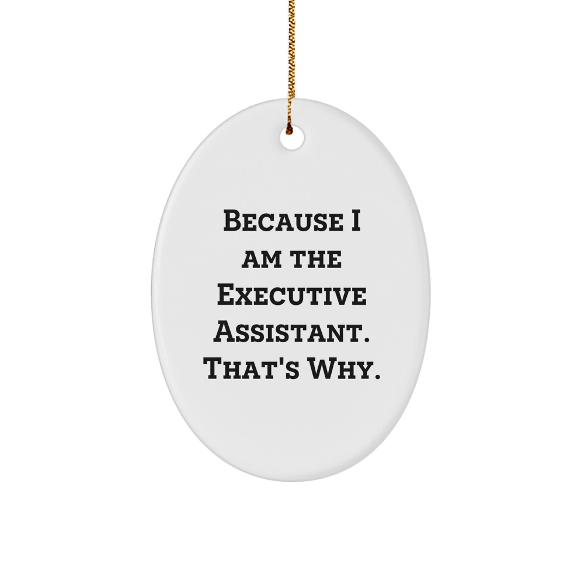 Funny Executive Assistant Oval Ornament for Gifts from Friends or Family, Because I Am The Executive Assistant. That's Why. - White Oval Shaped MDF with Gold Cord - Image 1