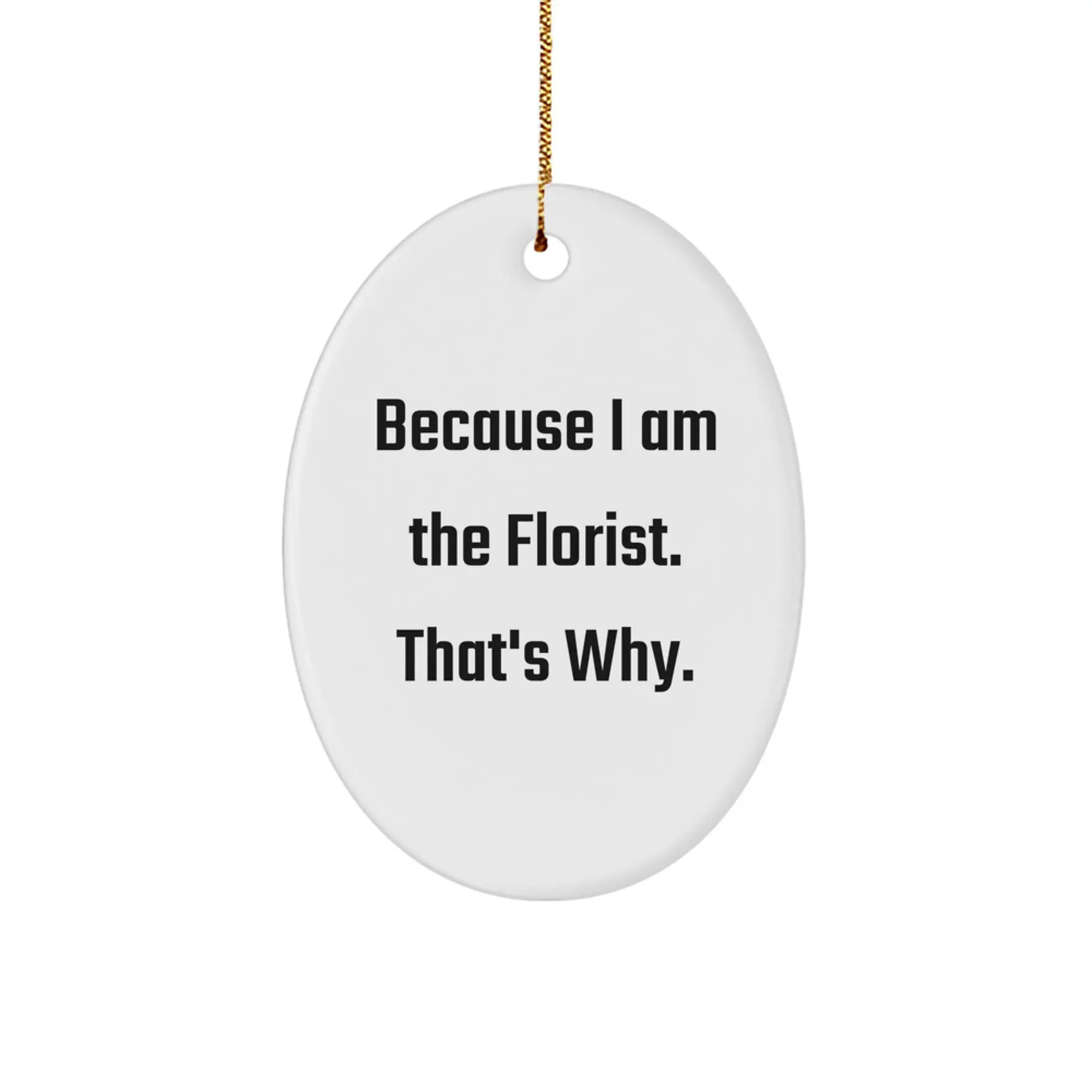 Funny Florist Gifts from Friends for Women, Oval Ornament Because I Am The Florist. That's Why. Christmas Unique Decorations - Image 1