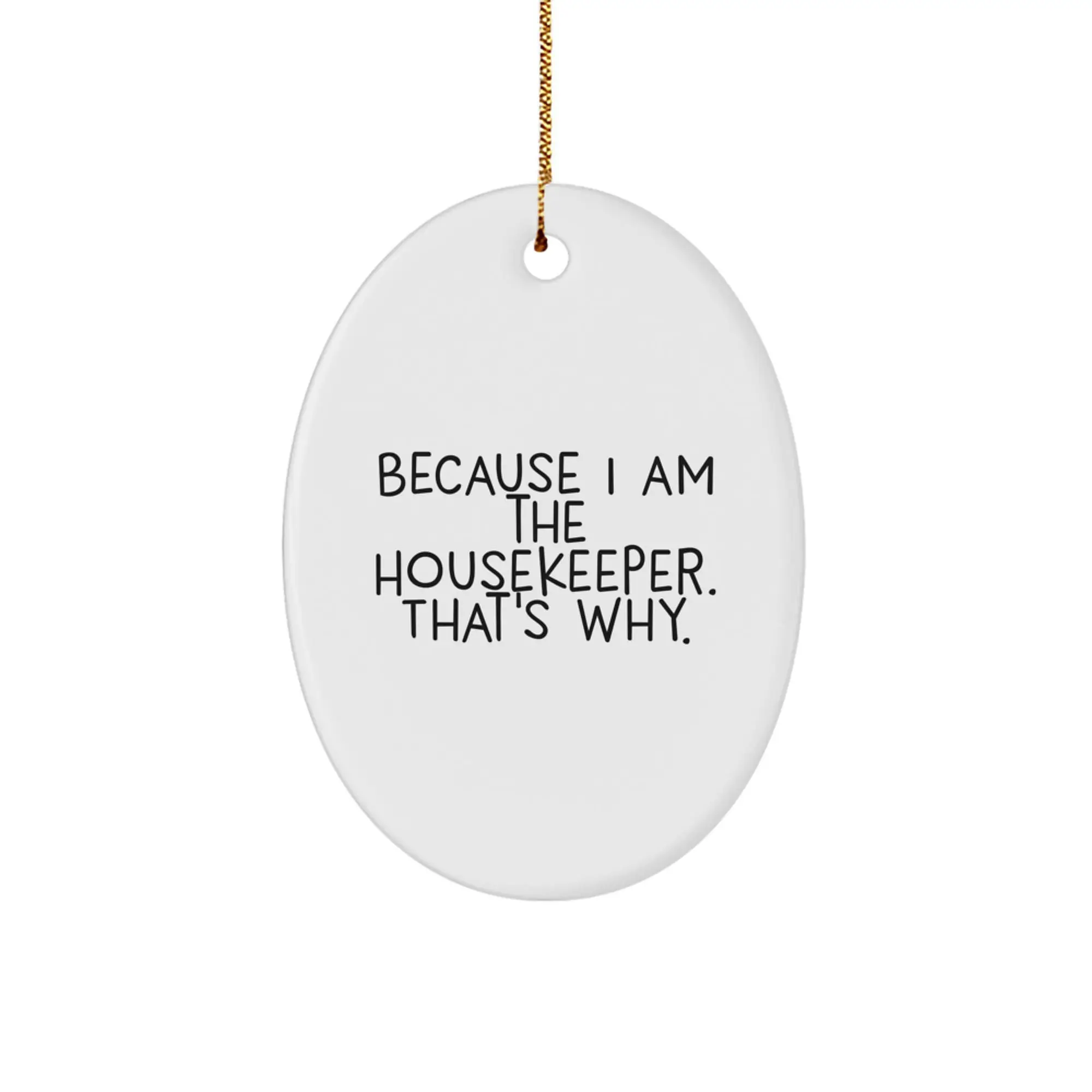 Funny Housekeeper Christmas Unique Gifts for Women - Oval Ornament Because I Am The Housekeeper. That's Why. - Gifts from Mom - Image 1