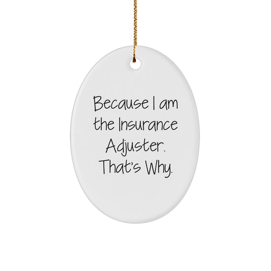 Insurance Adjuster Gifts from Friends, Family, or Coworkers - Oval Ornament with Funny Quote, 'Because I Am The Insurance Adjuster. That's Why.' - Unique Christmas Unique Gifts for Insurance Adjuster - Image 1