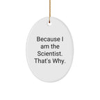 Scientist Gifts from Friends, Gifts for Scientist, Oval Ornament, Funny Quote, 'Because I Am The Scientist. That's Why.'