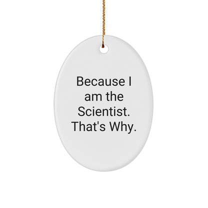 Scientist Gifts from Friends, Gifts for Scientist, Oval Ornament, Funny Quote, 'Because I Am The Scientist. That's Why.'