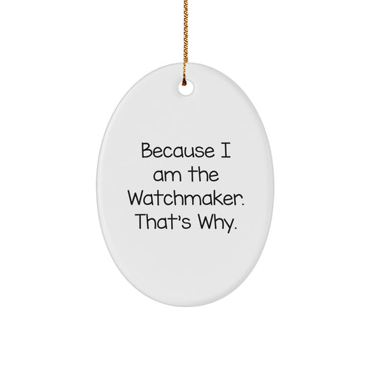 Funny Watchmaker Gifts, Oval Ornaments, Because 'I Am The Watchmaker. That's Why.' Christmas Unique Gifts from Friends to Watchmaker Men - Image 1