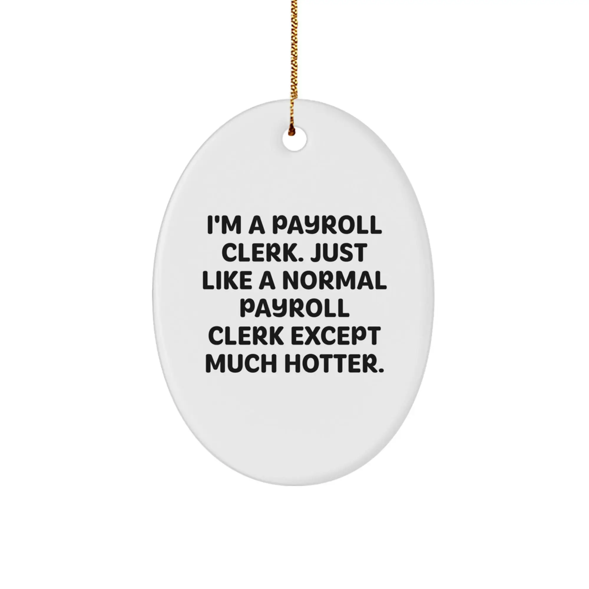 Funny Payroll Clerk Gifts from Friends - I'm A Payroll Clerk Except Much Hotter Oval Ornament, Christmas Unique Gifts for Payroll Clerks - Image 1