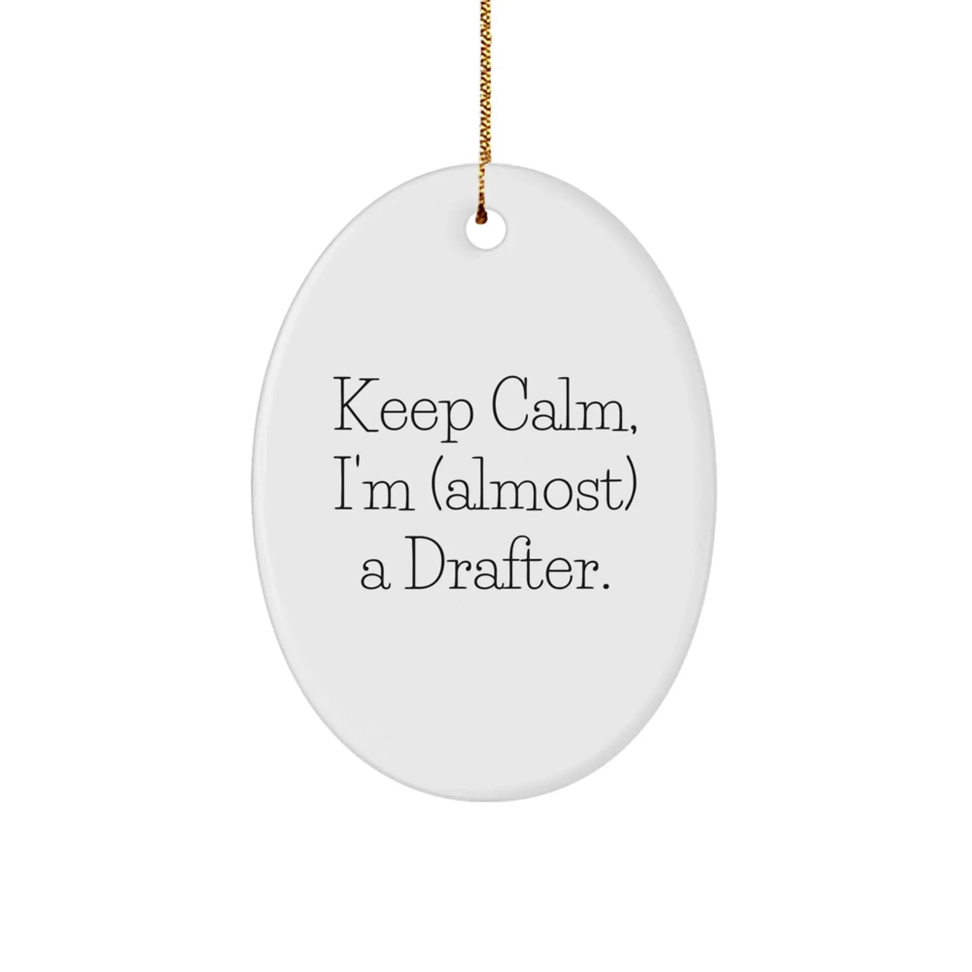 Keep Calm I'm Almost a Drafter Funny Christmas Unique Gifts for Drafter Friends and Family from Men - Oval Ornament Drafter Enthusiast Gift