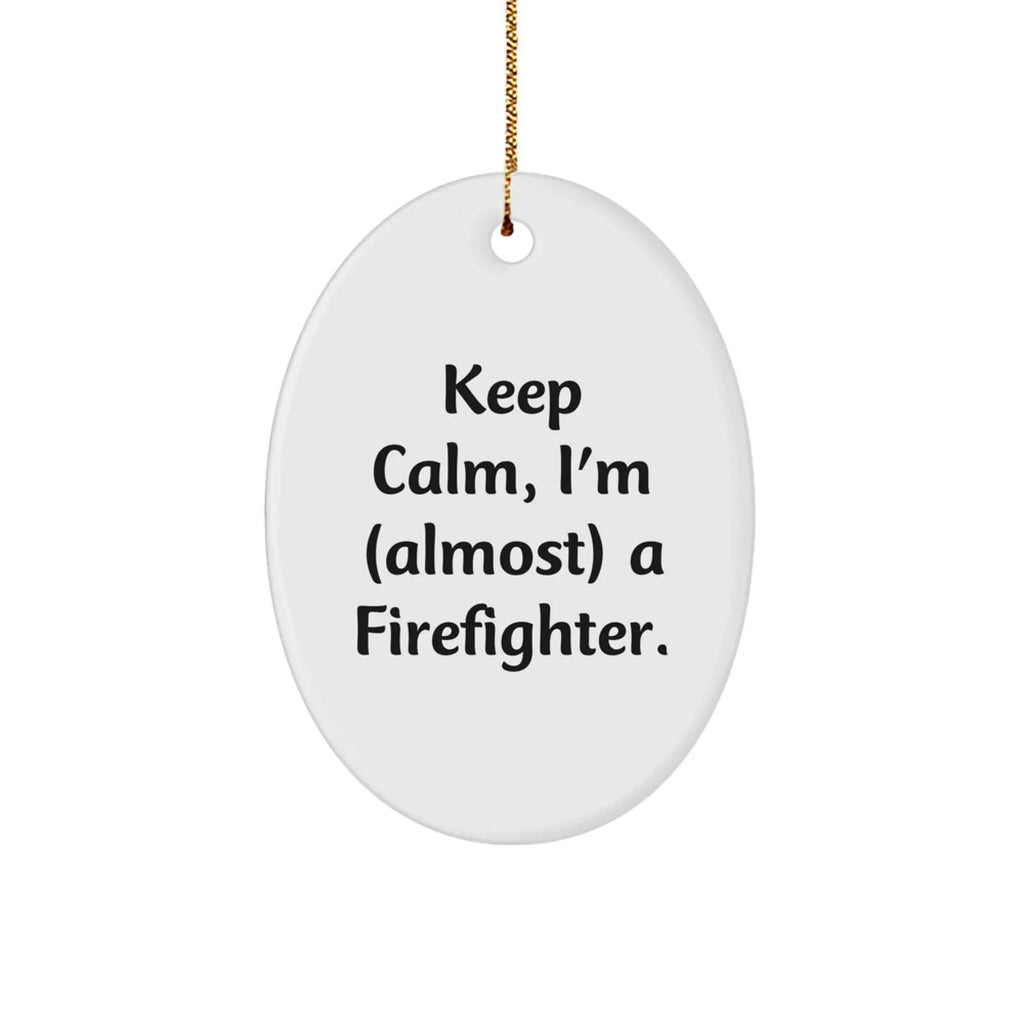 Funny Firefighter Gifts from Friends, Unique Oval Ornament for Men, Christmas Unique Gifts, Keep Calm I'm almost A Firefighter