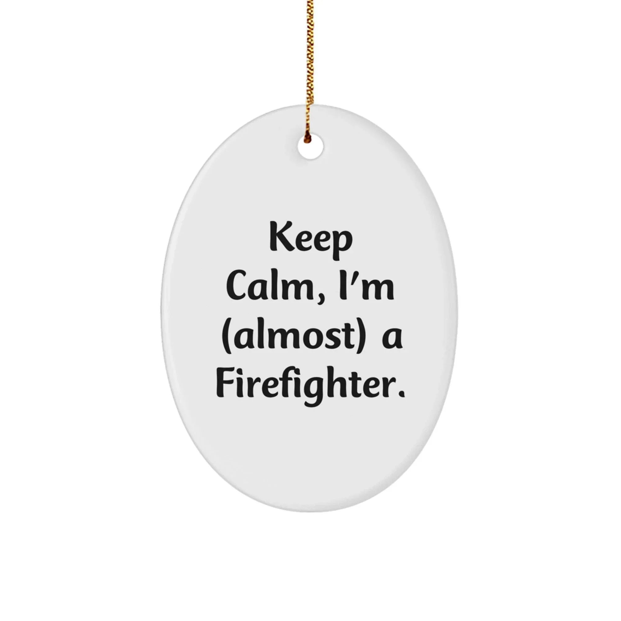 Funny Firefighter Gifts from Friends, Unique Oval Ornament for Men, Christmas Unique Gifts, Keep Calm I'm almost A Firefighter
