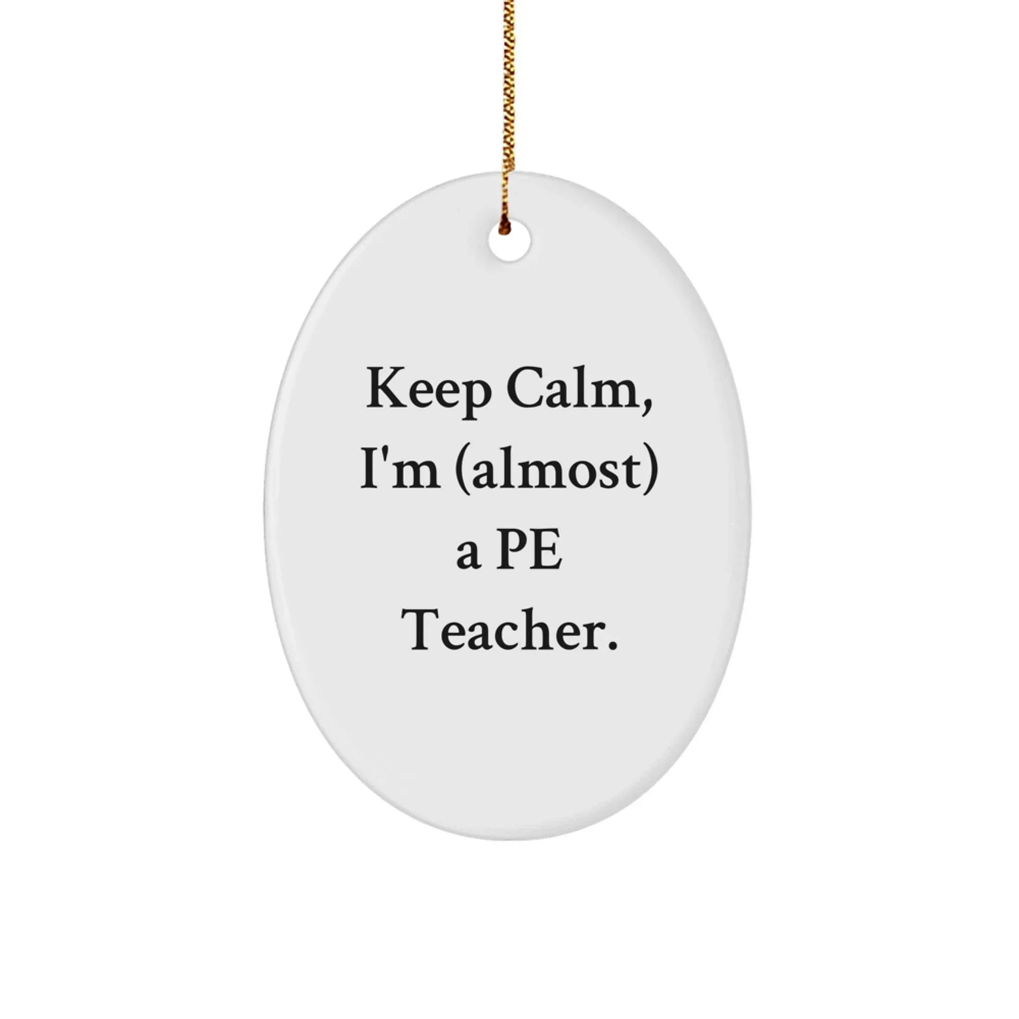 Funny PE Teacher Oval Ornament Gifts for Men from Friends - Keep Calm, I'm (almost) A Pe Teacher.