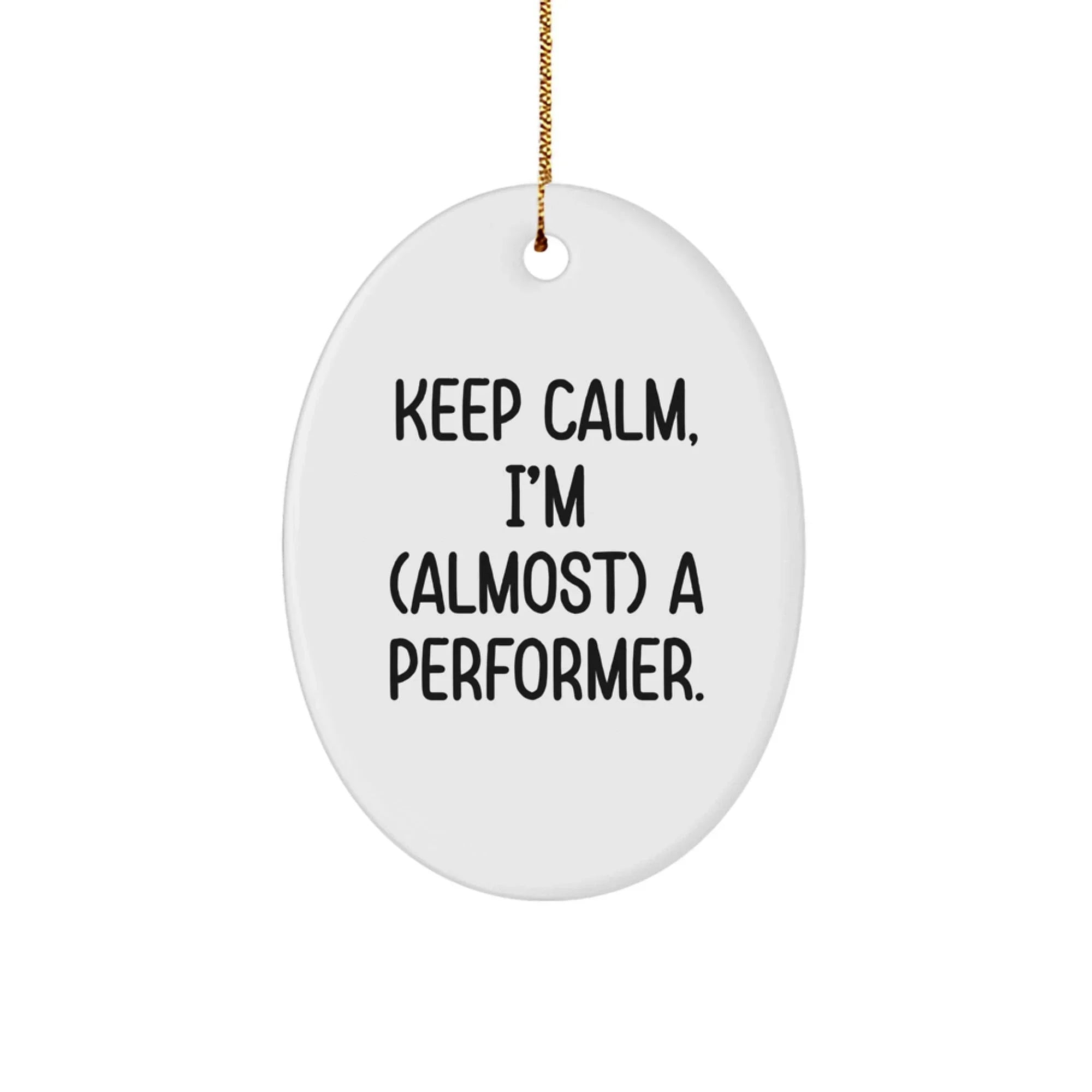 Funny Performance Gifts from Friends for Performer, Oval Ornament Keeps Calm I'm almost a Performer Christmas Unique Gifts for Man, Woman, Family
