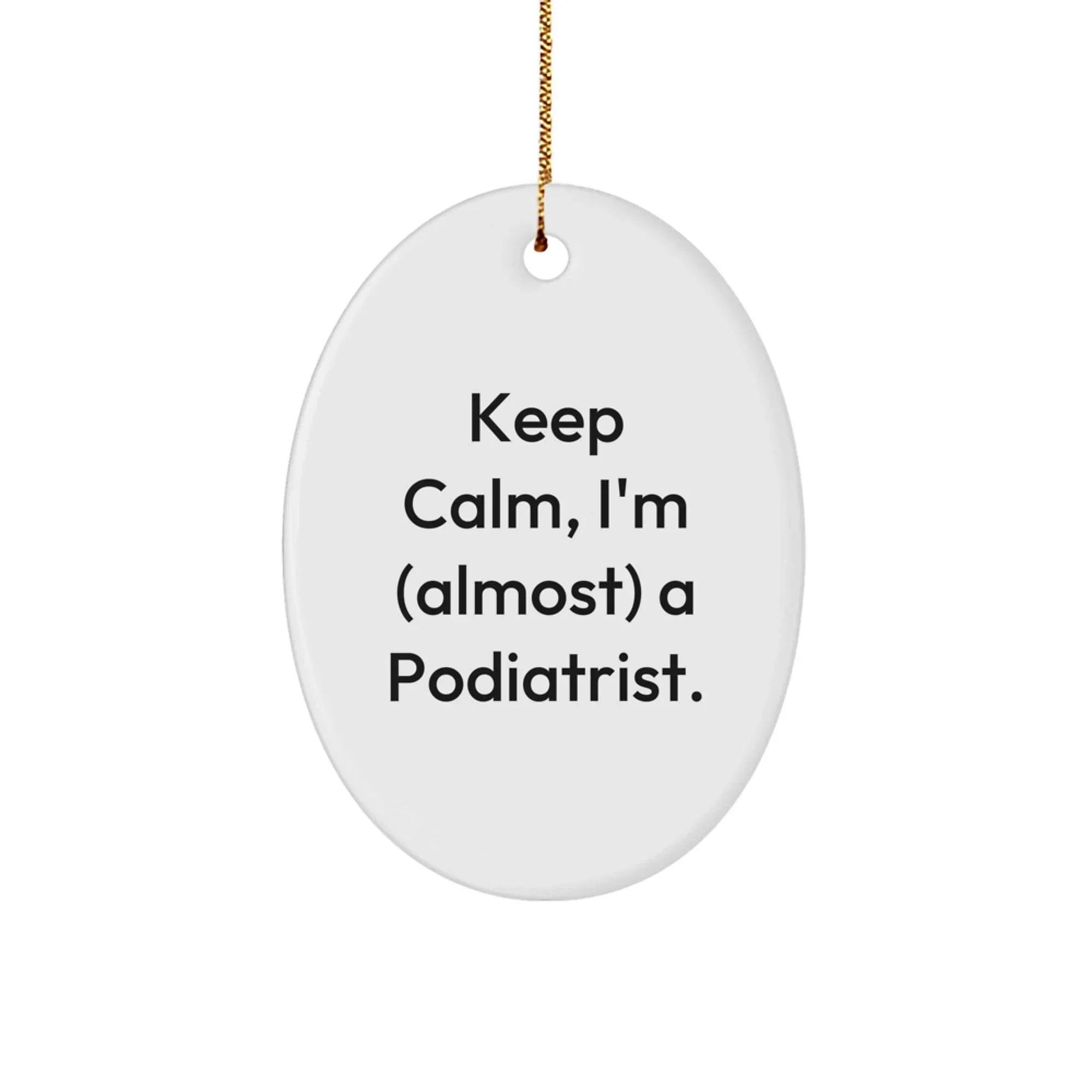 Funny Podiatrist Oval Ornament Gifts for Men Friends Family from - Keep Calm I'm (almost) A Podiatrist.