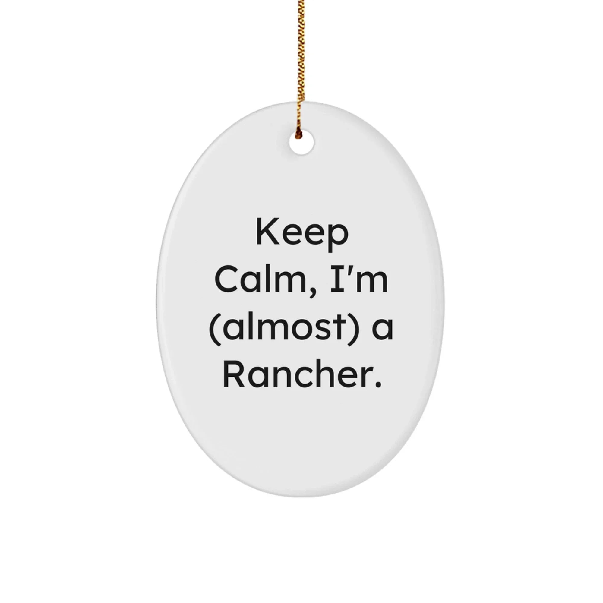 Funny Rancher Gifts for Him, Oval Ornament with Keep Calm I'm almost a Rancher Quote, Perfect Christmas Unique Gifts from Friends to Family