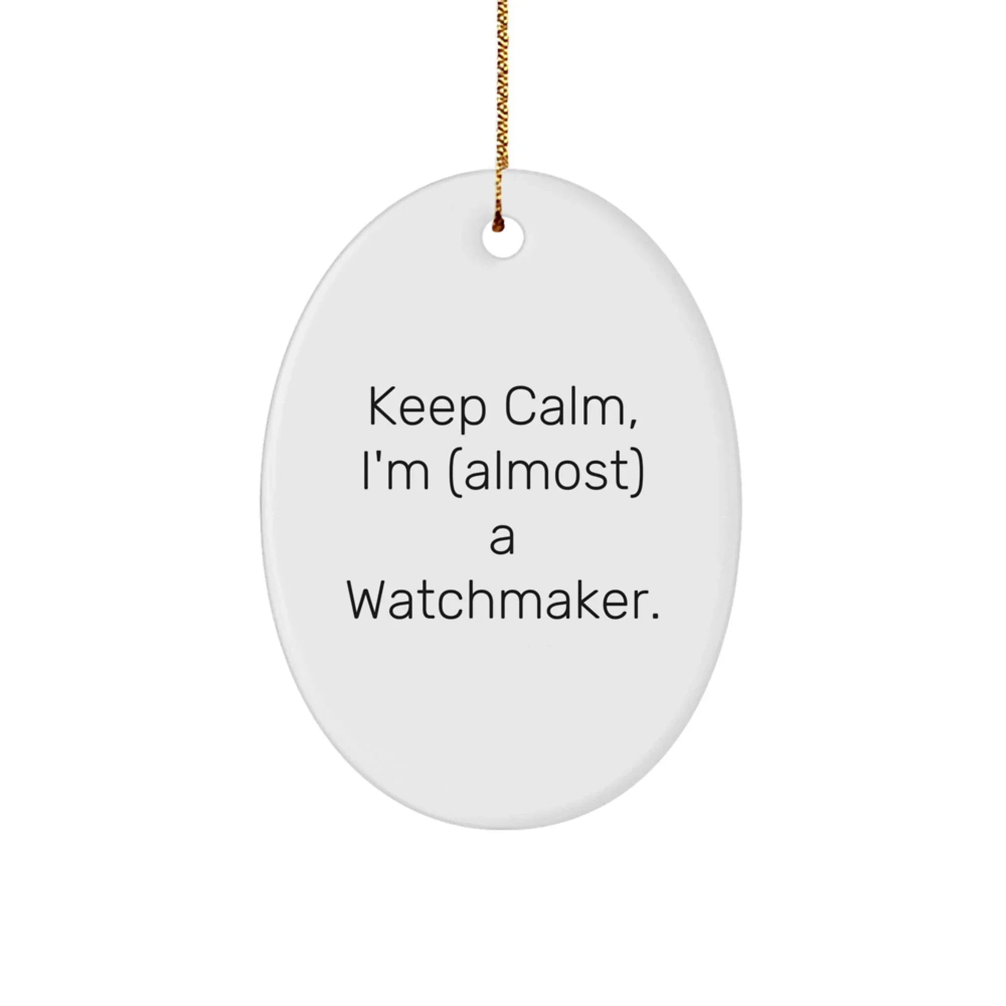 Funny Watchmaker Oval Ornament Gifts from Friends and Family for Christmas Unique Decorations - Keep Calm, I'm (almost) A Watchmaker.