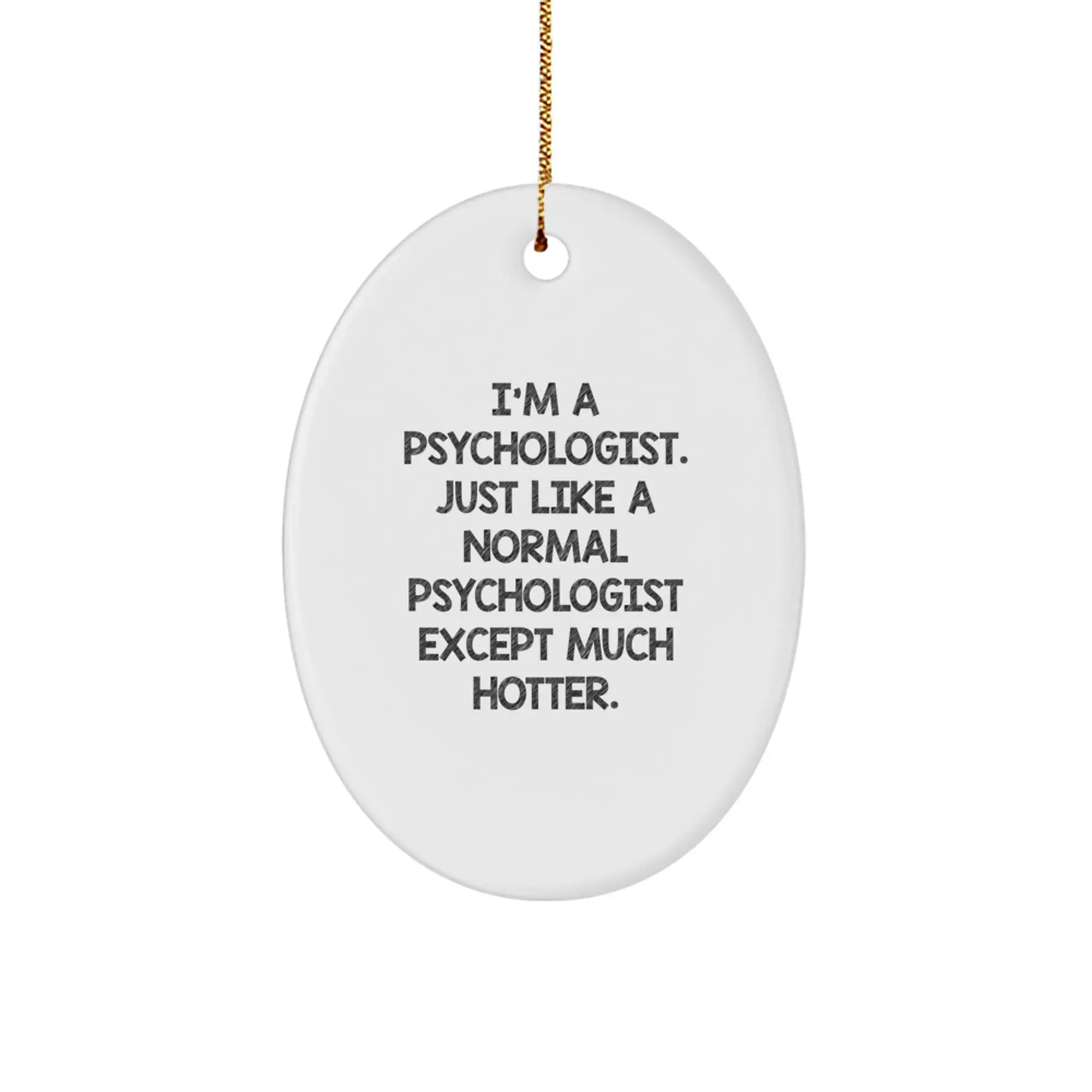 Funny Psychologist Gifts from Men to Friends - Oval Ornament, I'm A Psychologist Just Like A Normal One Except Much Hotter, Christmas Unique Gifts - Image 1