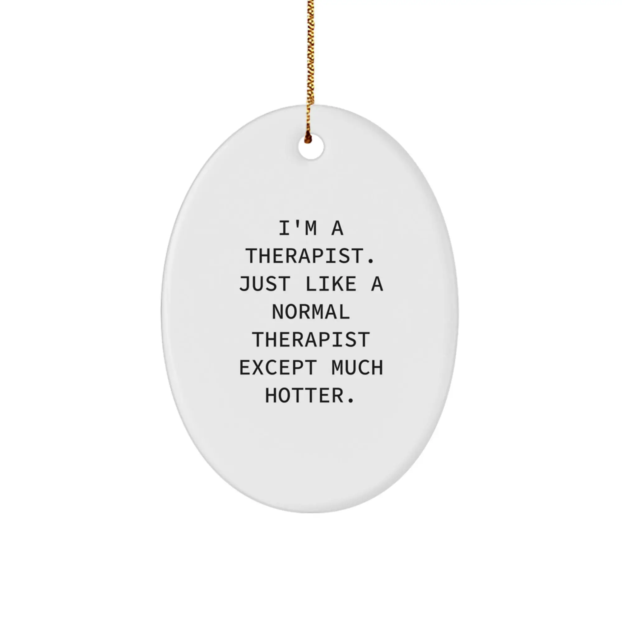 Gifts from Friends and Family for Therapist Christmas Unique Oval Ornament - 'I'm A Therapist. Just Like A Normal Therapist Except Much Hotter.' - Image 1