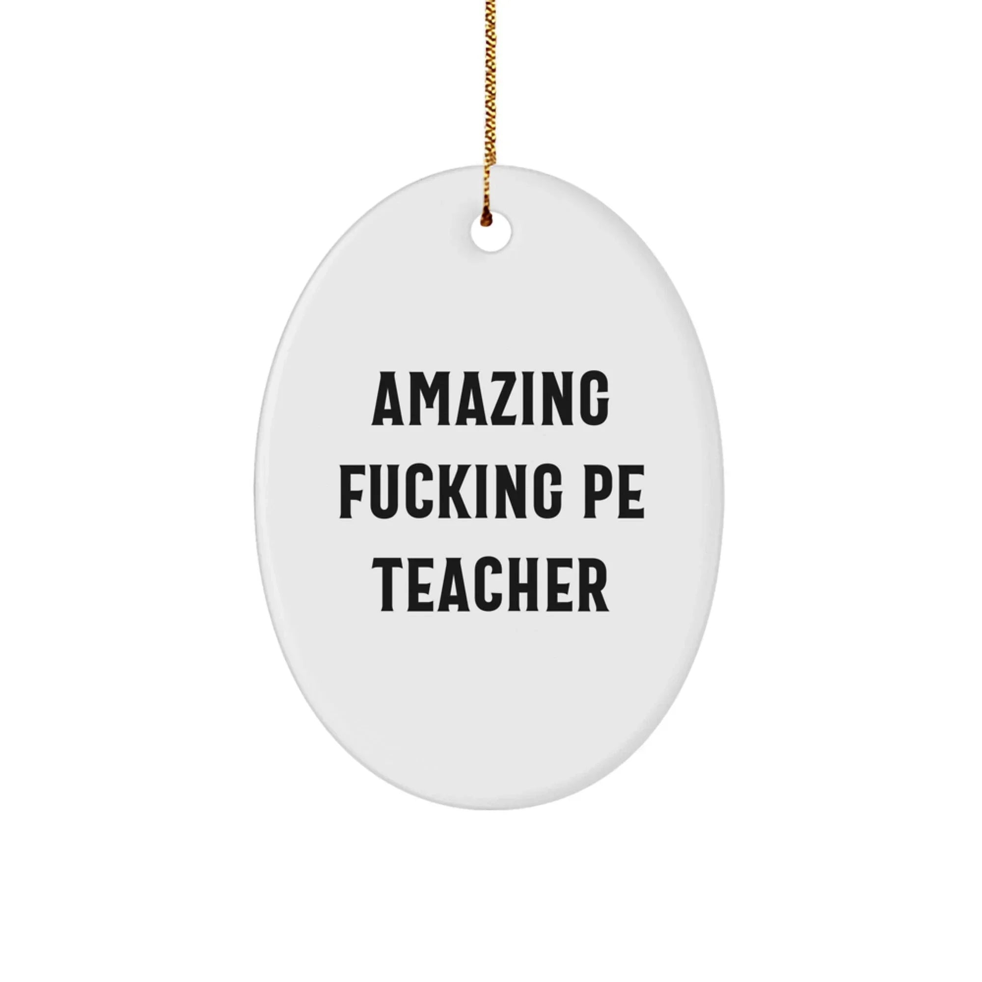 Funny PE Teacher Gifts from Men - Oval Ornament for PE Teacher, Amazing F--king Quote, Unique Christmas Unique Gifts for Women, Friends, Family