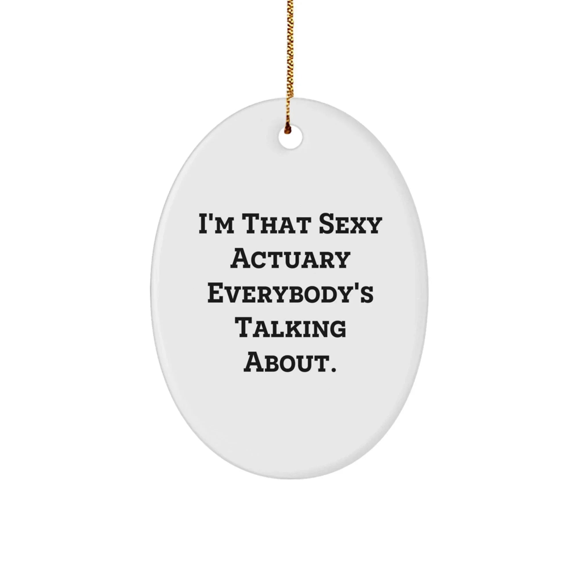 Funny Actuary Oval Ornament Gifts from Friends and Family for Actuary at Christmas - I'm That Sexy Actuary Everybody's Talking About.