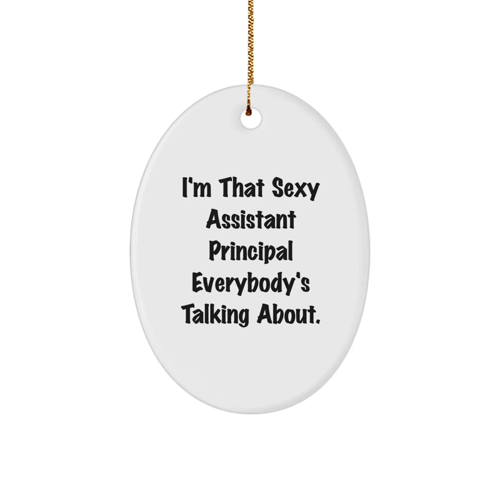 Funny Assistant Principal Gifts for Men, Oval Ornament, I'm That Sexy Assistant Principal Everybody's Talking About. Gifts from Men for Assistant Principal Christmas Unique Gifts