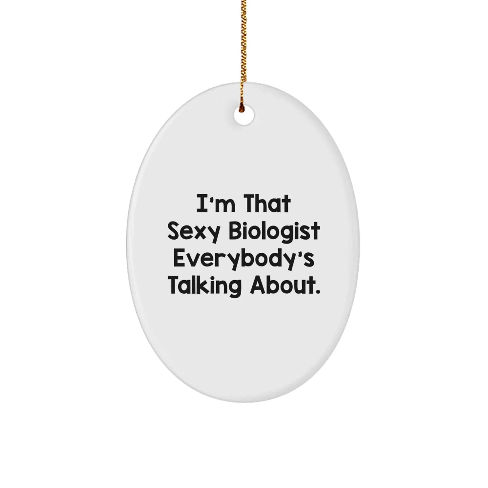 Biologist Gifts for Christmas - Funny Oval Ornament, Gifts from Dad to Daughter, 'I'm That Sexy Biologist Everybody's Talking About