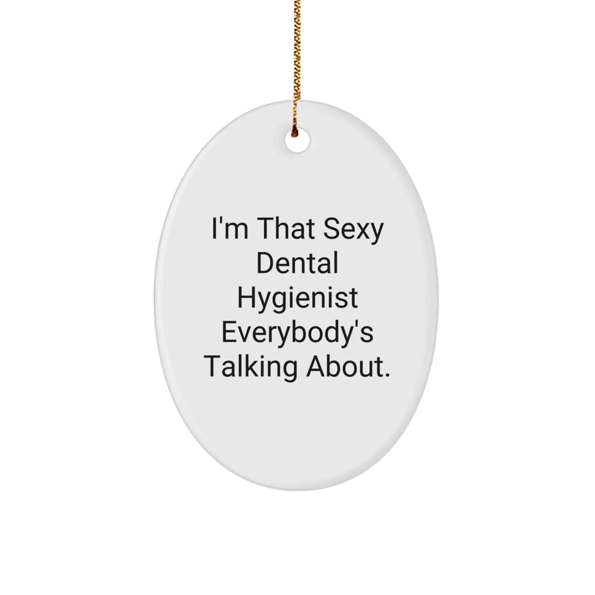 Funny Dental Hygienist Gifts Oval Ornament for Men Women Coworkers Family - I'm That Sexy Dental Hygienist Everybody's Talking About Christmas Unique Gifts