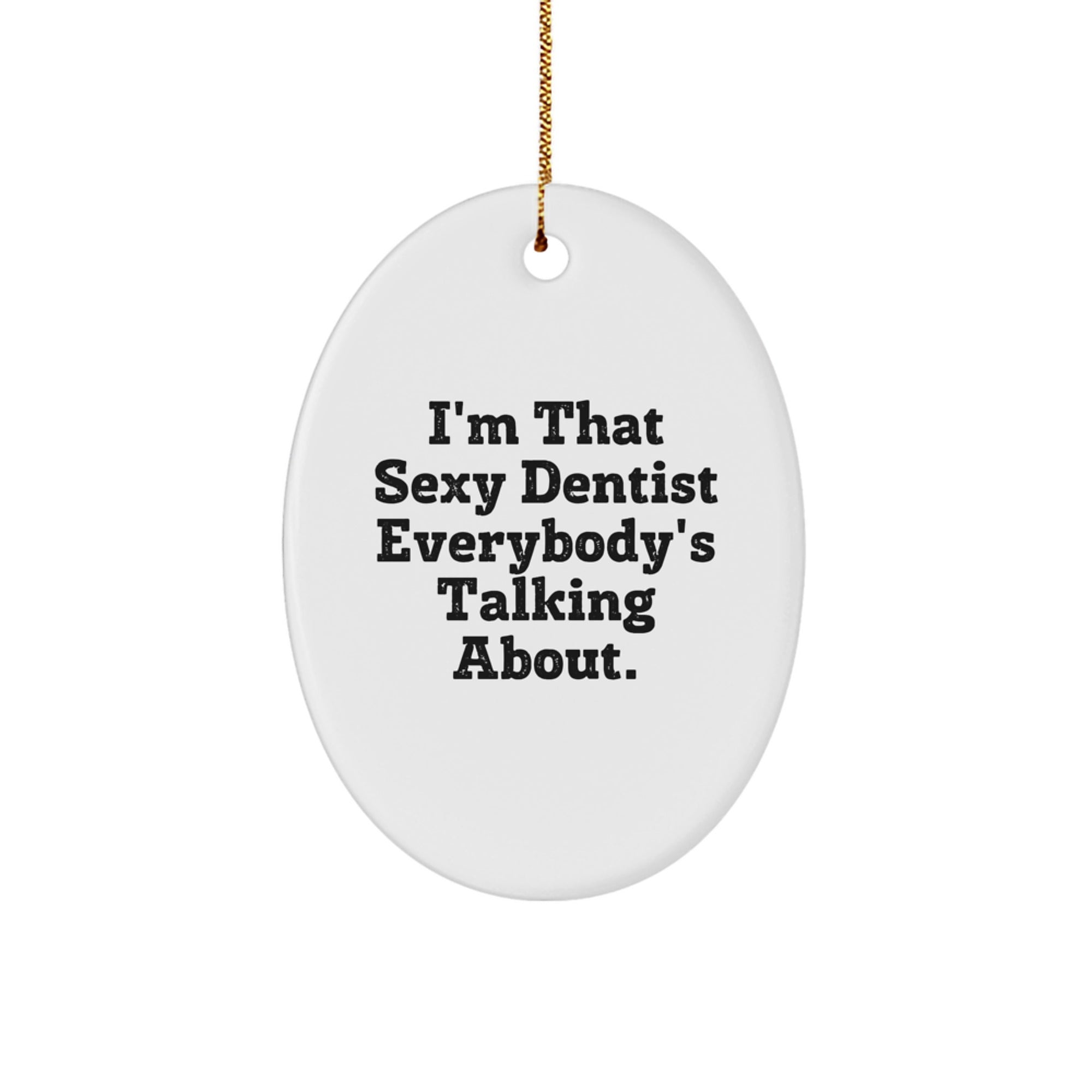 Funny Dentist Gifts for Men, Oval Ornament I'm That Sexy Dentist Everybody's Talking About, Christmas Unique Decorations - Image 1