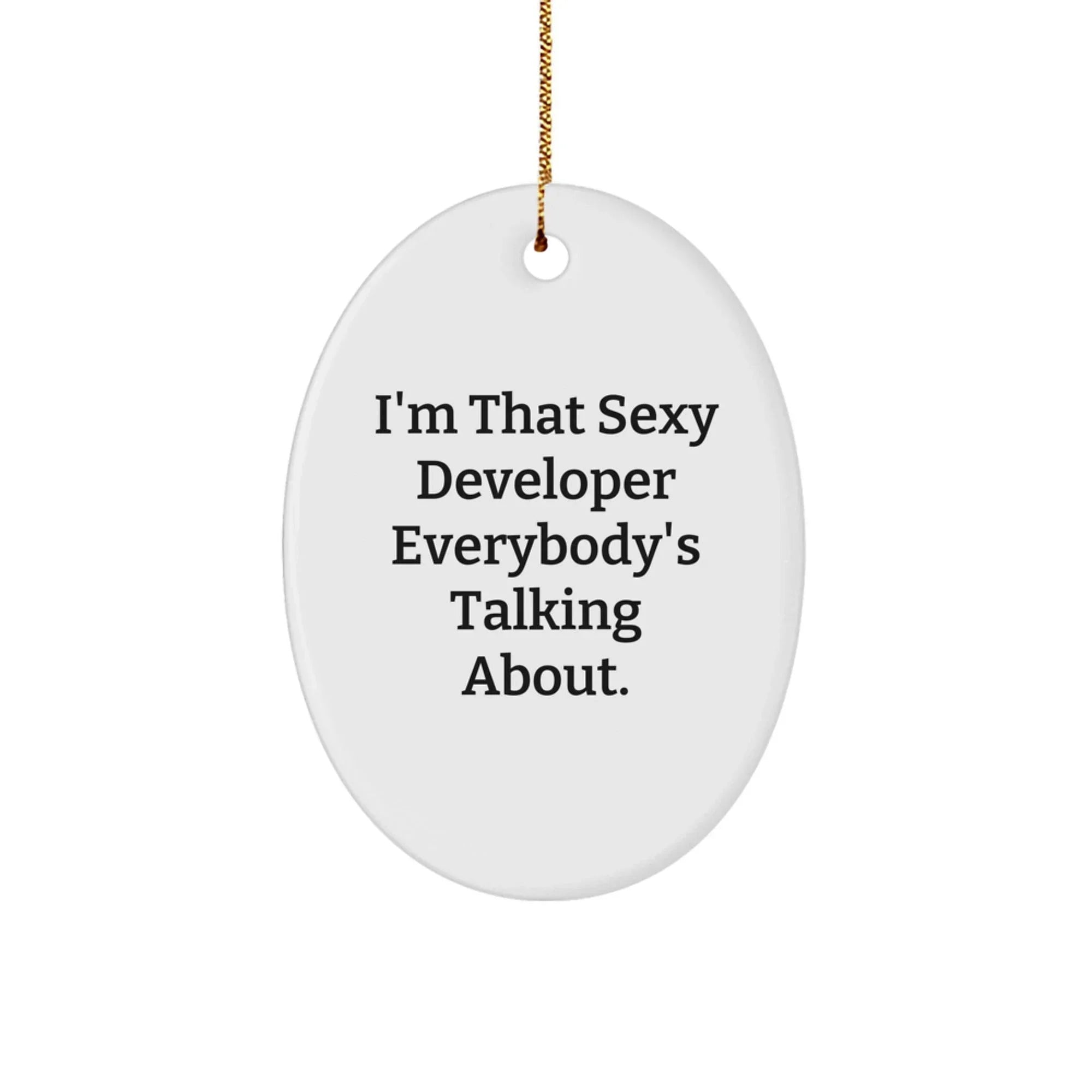 Funny Developer Gifts from Men, Oval Ornament for Christmas Unique Gifts - I'm That Sexy Developer Everybody's Talking About.