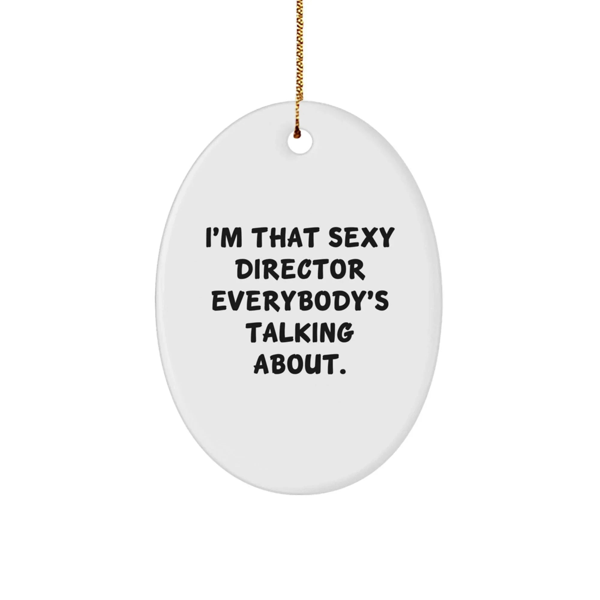 Funny Director Gifts, I'm That Sexy Director Everybody's Talking About Christmas Oval Ornament, Gifts from Friends for Men